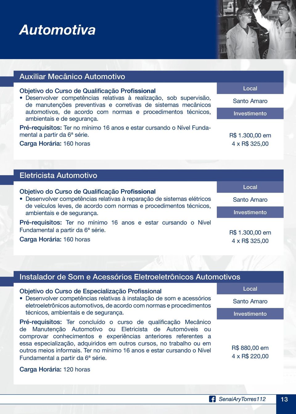 300,00 em 4 x R$ 325,00 Eletricista Automotivo Desenvolver competências relativas à reparação de sistemas elétricos de veículos leves, de acordo com 300,00 em 4 x R$ 325,00 Instalador de Som e