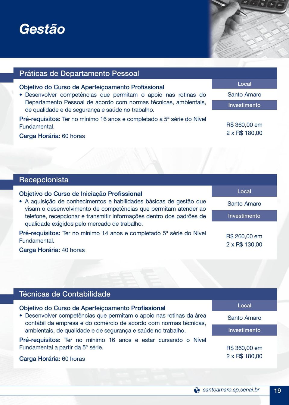 Carga Horária: 60 horas R$ 360,00 em 2 x R$ 180,00 Recepcionista Objetivo do Curso de Iniciação Profissional A aquisição de conhecimentos e habilidades básicas de gestão que visam o desenvolvimento