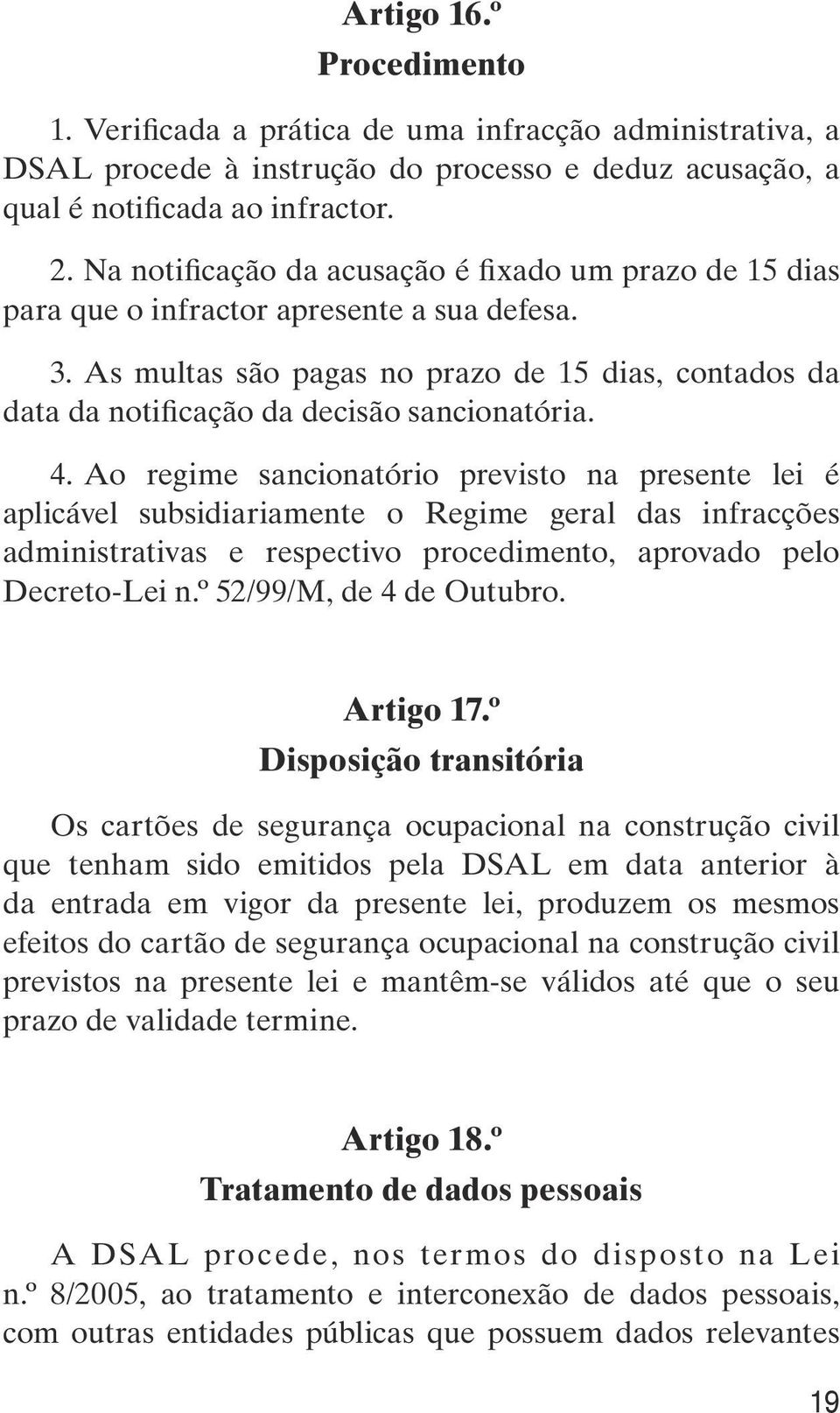 As multas são pagas no prazo de 15 dias, contados da data da notificação da decisão sancionatória. 4.