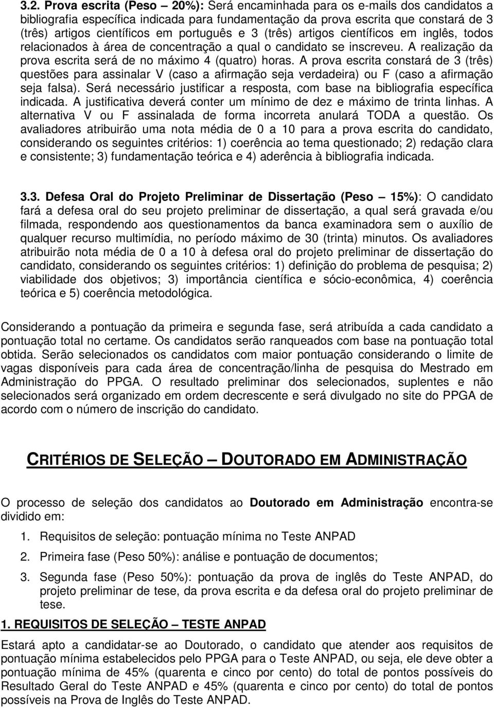 A prova escrita constará de 3 (três) questões para assinalar V (caso a afirmação seja verdadeira) ou F (caso a afirmação seja falsa).