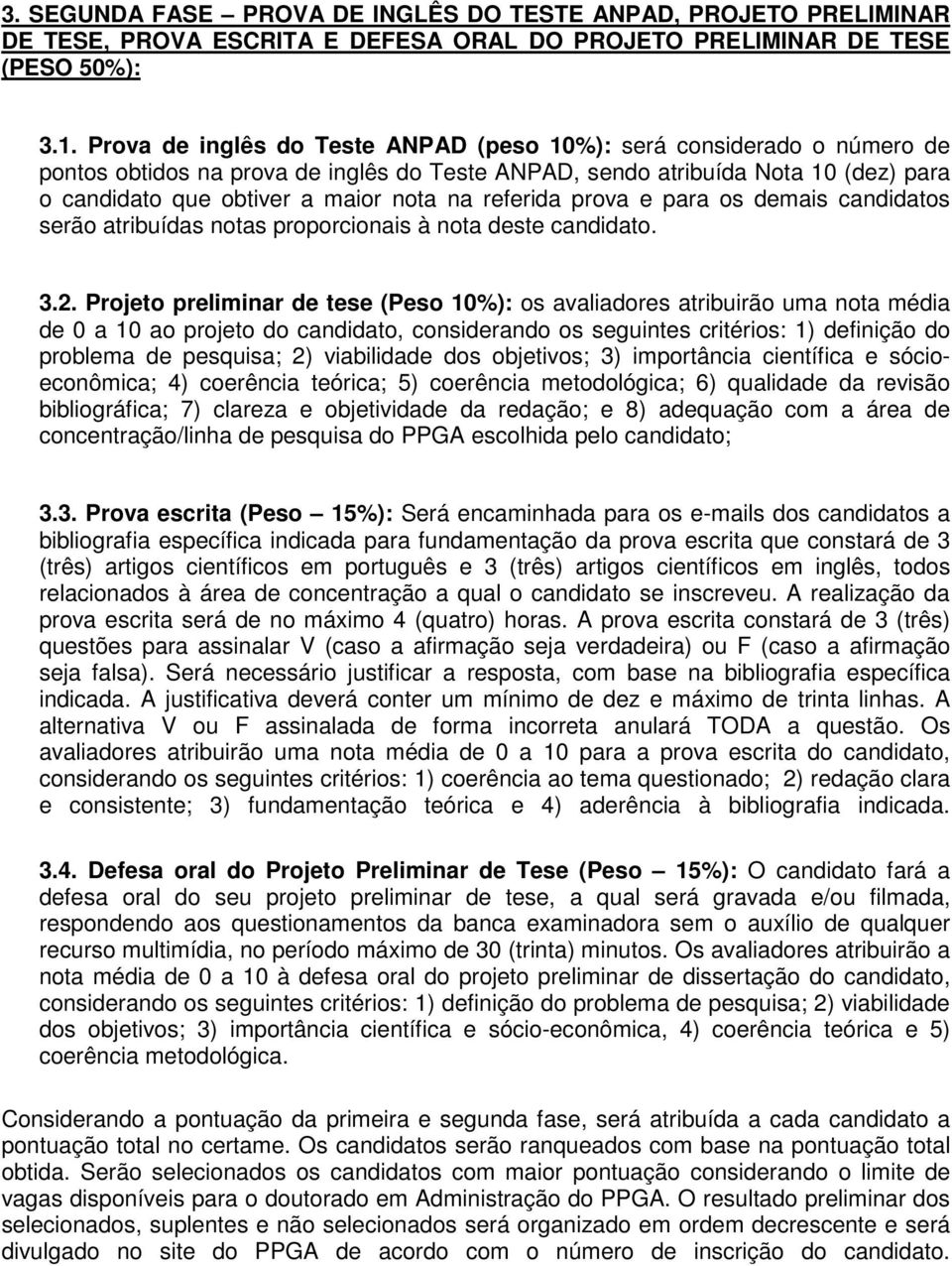 referida prova e para os demais candidatos serão atribuídas notas proporcionais à nota deste candidato. 3.2.