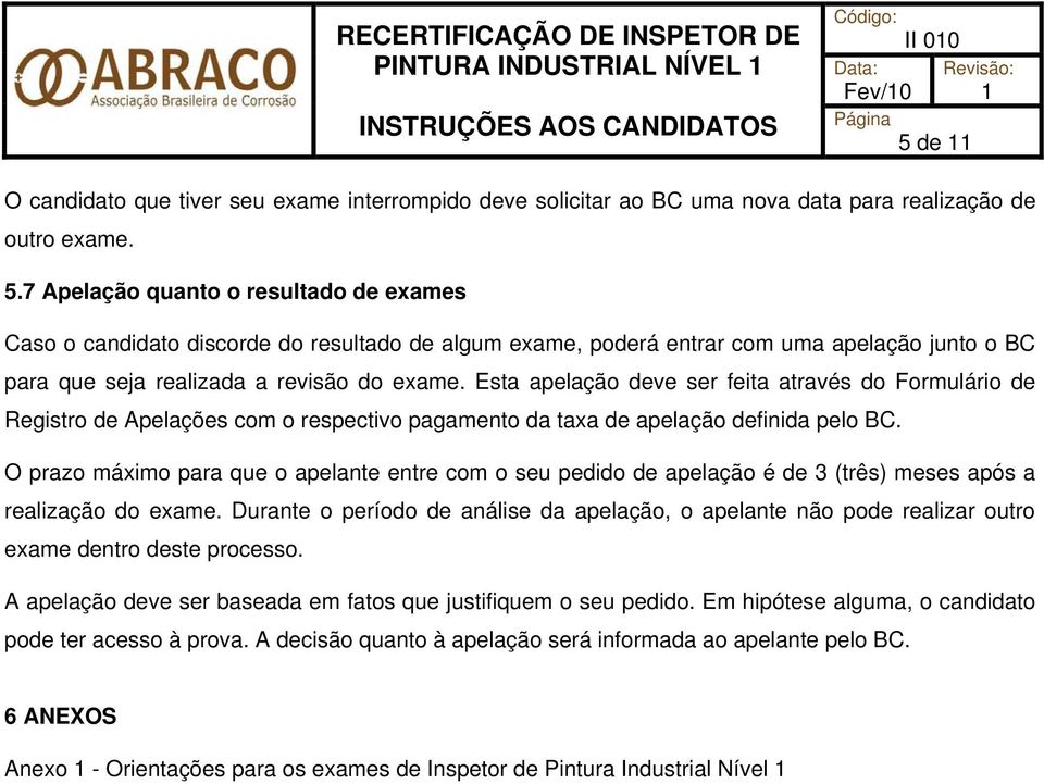 Esta apelação deve ser feita através do Formulário de Registro de Apelações com o respectivo pagamento da taxa de apelação definida pelo BC.