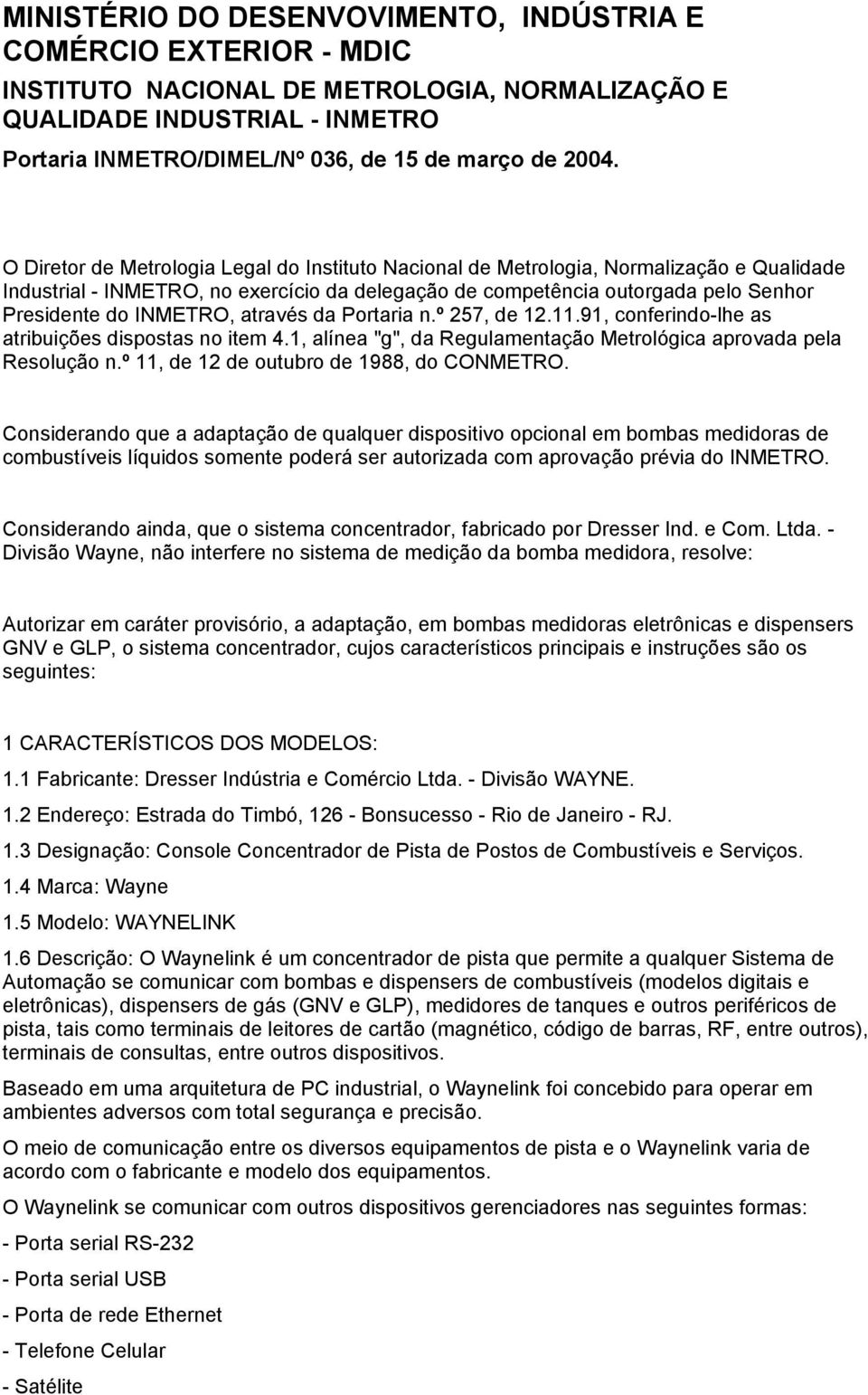 INMETRO, através da Portaria n.º 257, de 12.11.91, conferindo-lhe as atribuições dispostas no item 4.1, alínea "g", da Regulamentação Metrológica aprovada pela Resolução n.