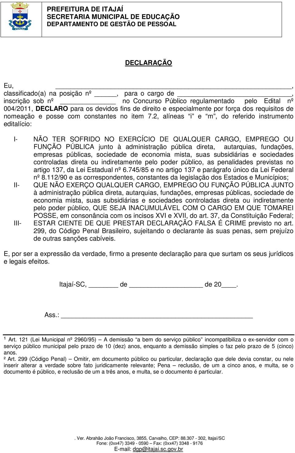 2, alíneas i e m, do referido instrumento editalício: I- NÃO TER SOFRIDO NO EXERCÍCIO DE QUALQUER CARGO, EMPREGO OU FUNÇÃO PÚBLICA junto à administração pública direta, autarquias, fundações,