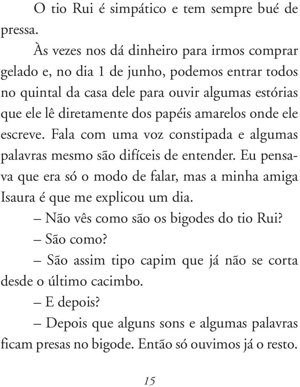 diretamente dos papéis amarelos onde ele escreve. Fala com uma voz constipada e algumas palavras mesmo são difíceis de entender.