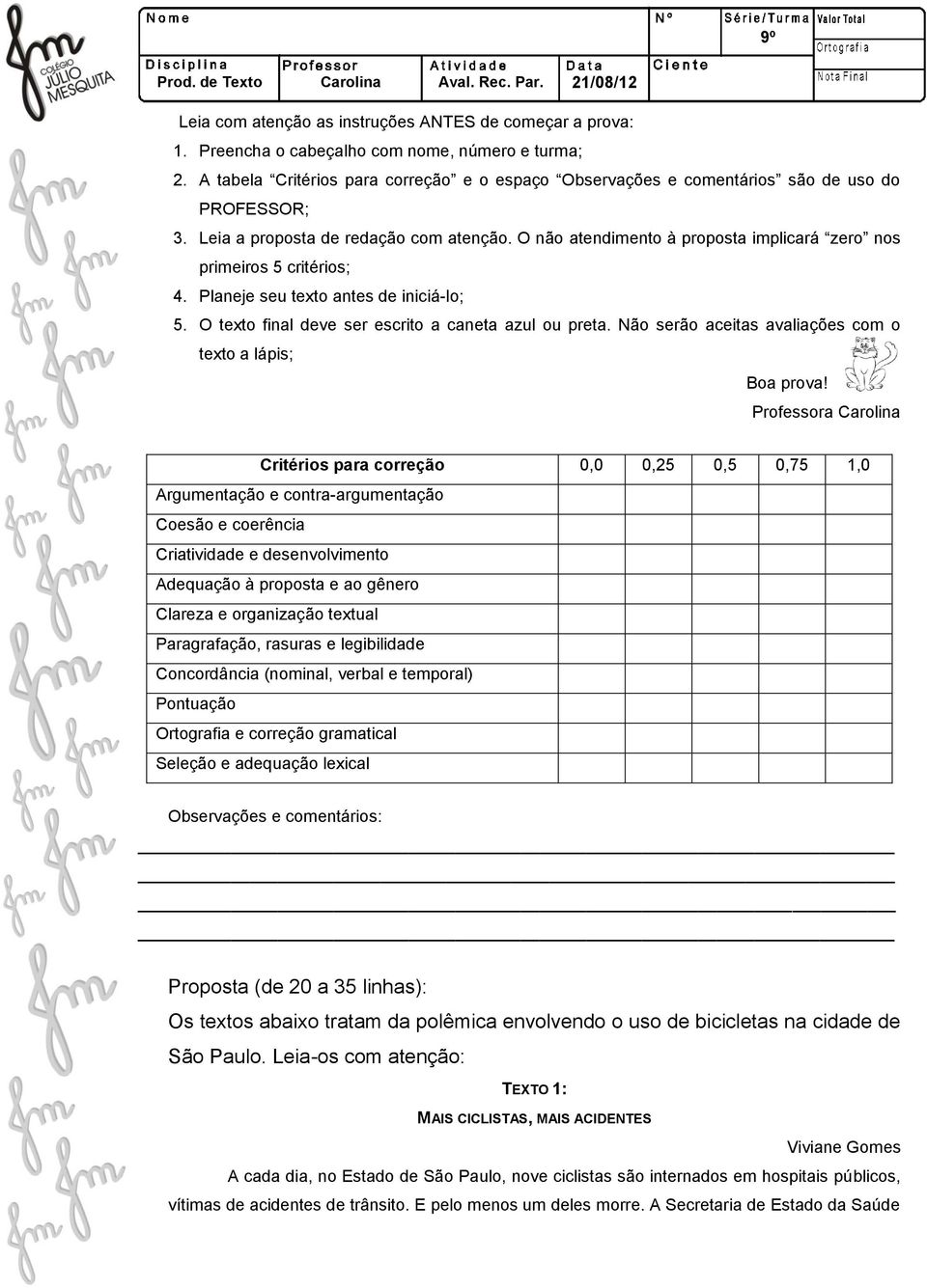 O não atendimento à proposta implicará zero nos primeiros 5 critérios; 4. Planeje seu texto antes de iniciá-lo; 5. O texto final deve ser escrito a caneta azul ou preta.