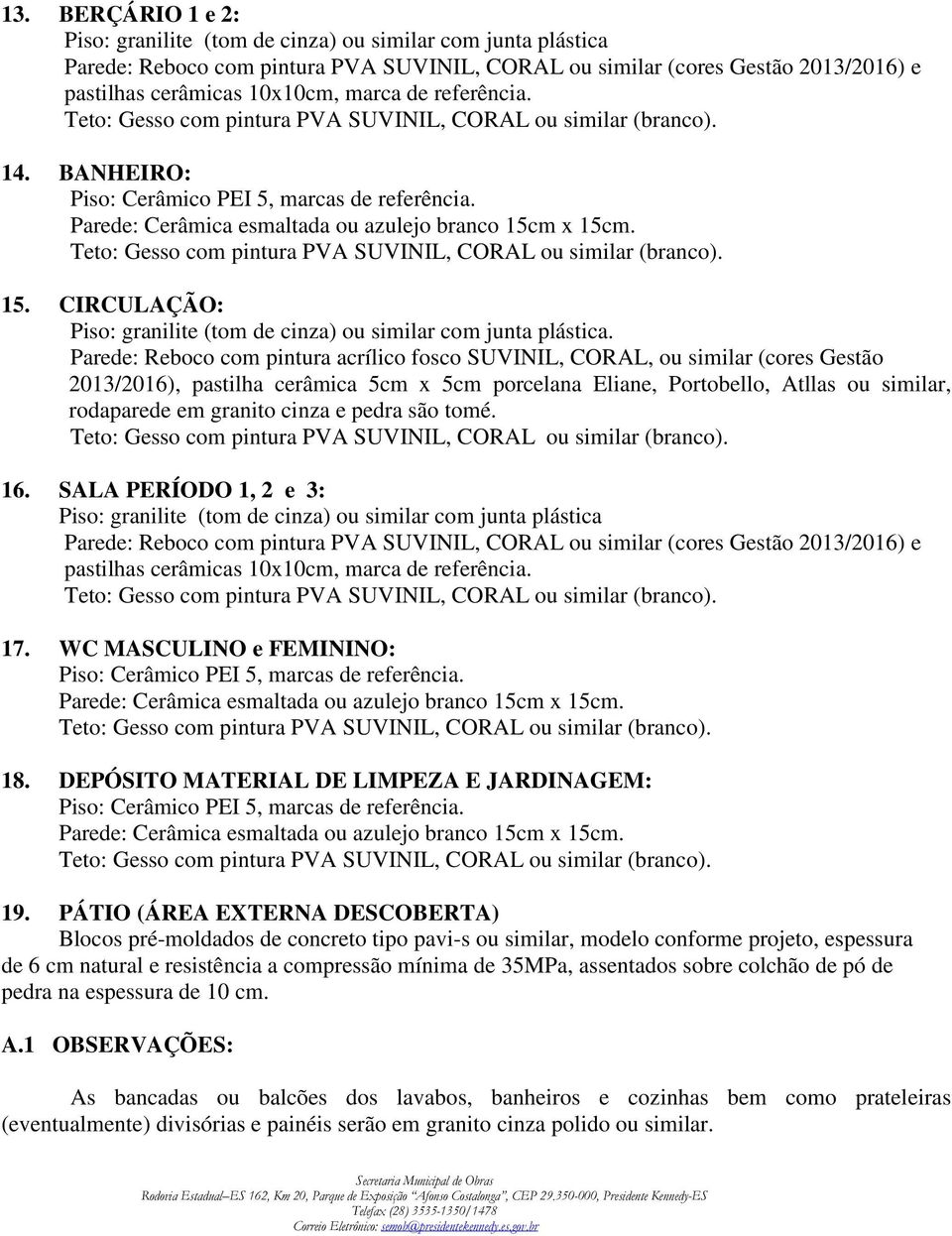 granito cinza e pedra são tomé. 16. SALA PERÍODO 1, 2 e 3: 17. WC MASCULINO e FEMININO: 18. DEPÓSITO MATERIAL DE LIMPEZA E JARDINAGEM: 19.