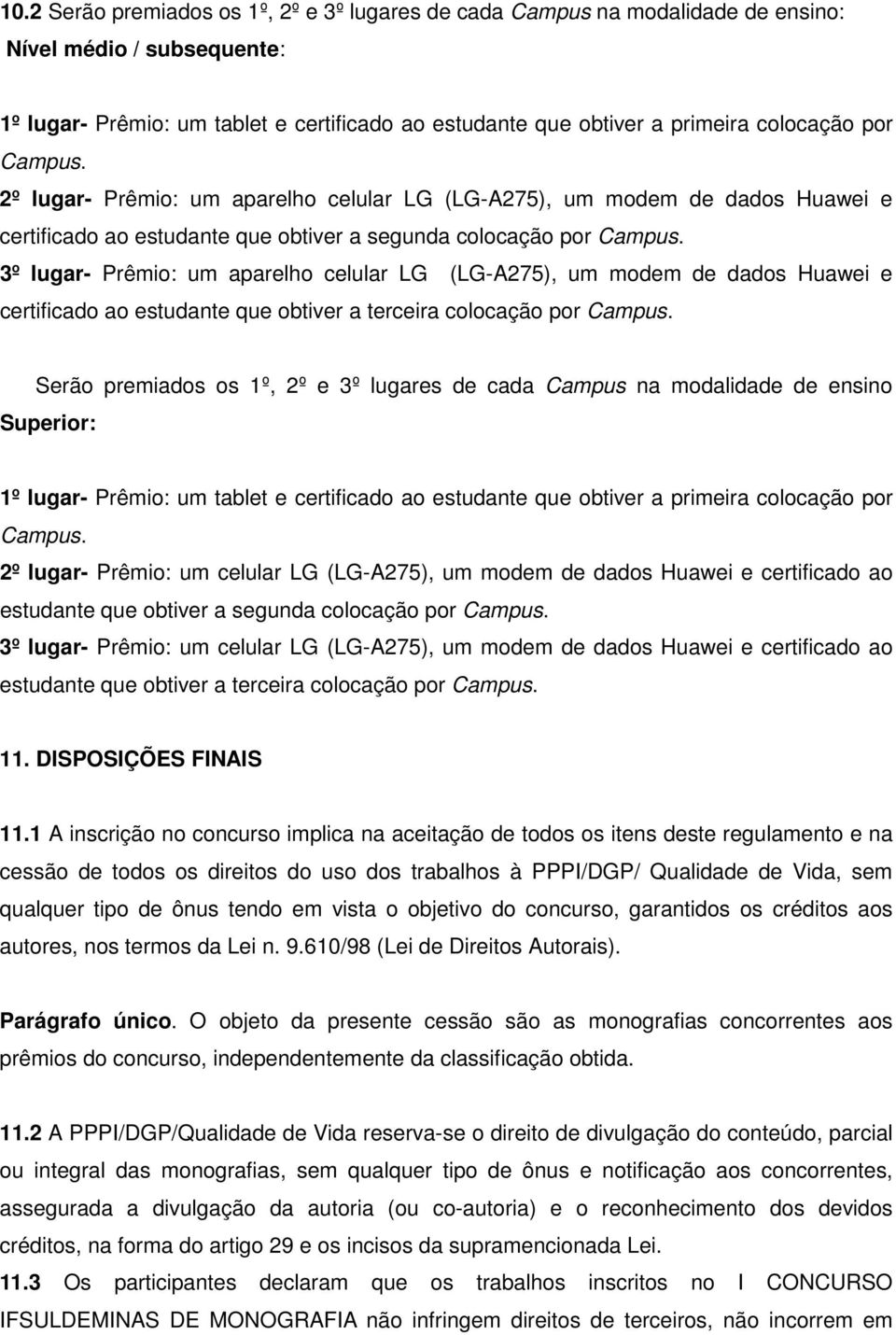 3º lugar- Prêmio: um aparelho celular LG (LG-A275), um modem de dados Huawei e certificado ao estudante que obtiver a terceira colocação por Campus.