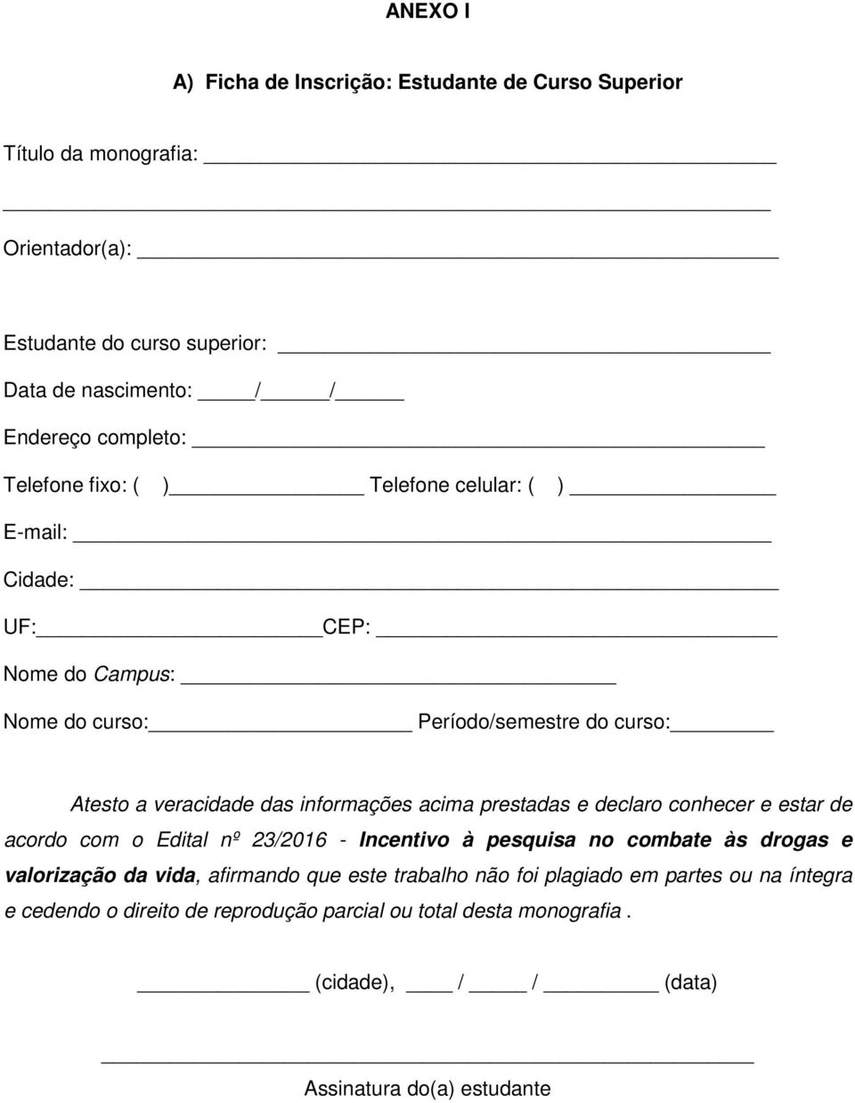 informações acima prestadas e declaro conhecer e estar de acordo com o Edital nº 23/2016 - Incentivo à pesquisa no combate às drogas e valorização da vida,