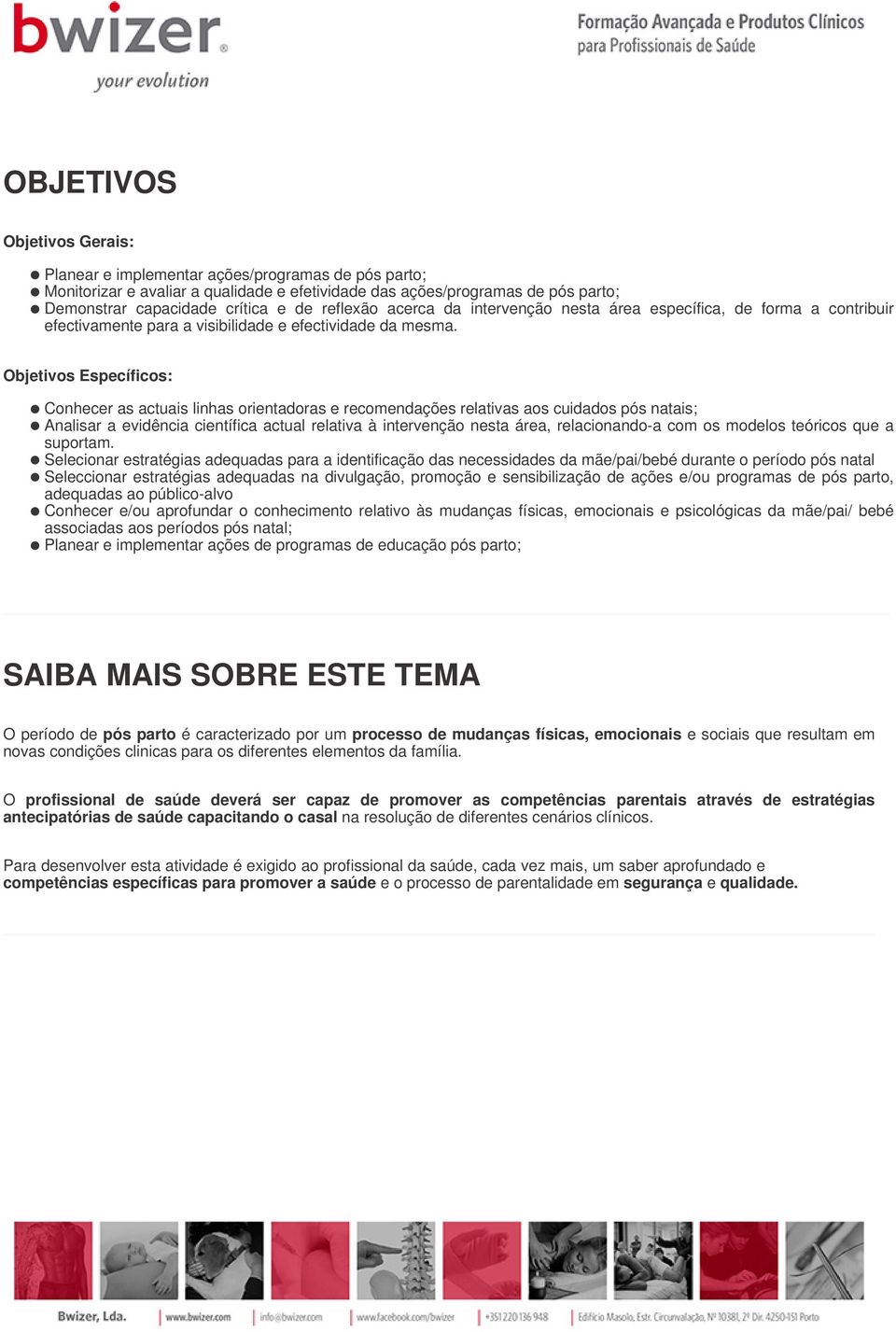 Objetivos Específicos: Conhecer as actuais linhas orientadoras e recomendações relativas aos cuidados pós natais; Analisar a evidência científica actual relativa à intervenção nesta área,