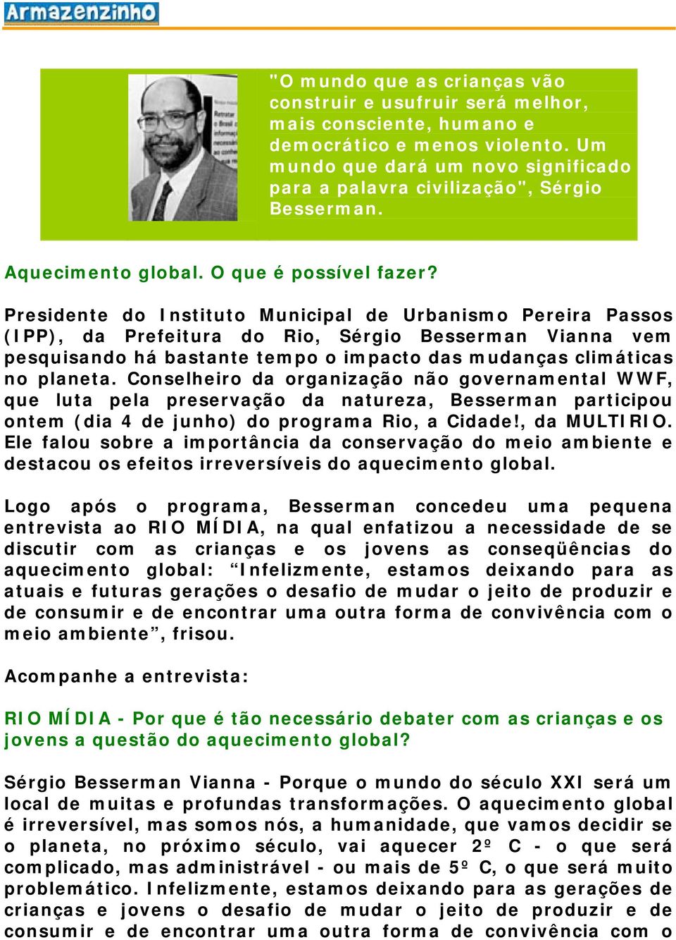 Presidente do Instituto Municipal de Urbanismo Pereira Passos (IPP), da Prefeitura do Rio, Sérgio Besserman Vianna vem pesquisando há bastante tempo o impacto das mudanças climáticas no planeta.