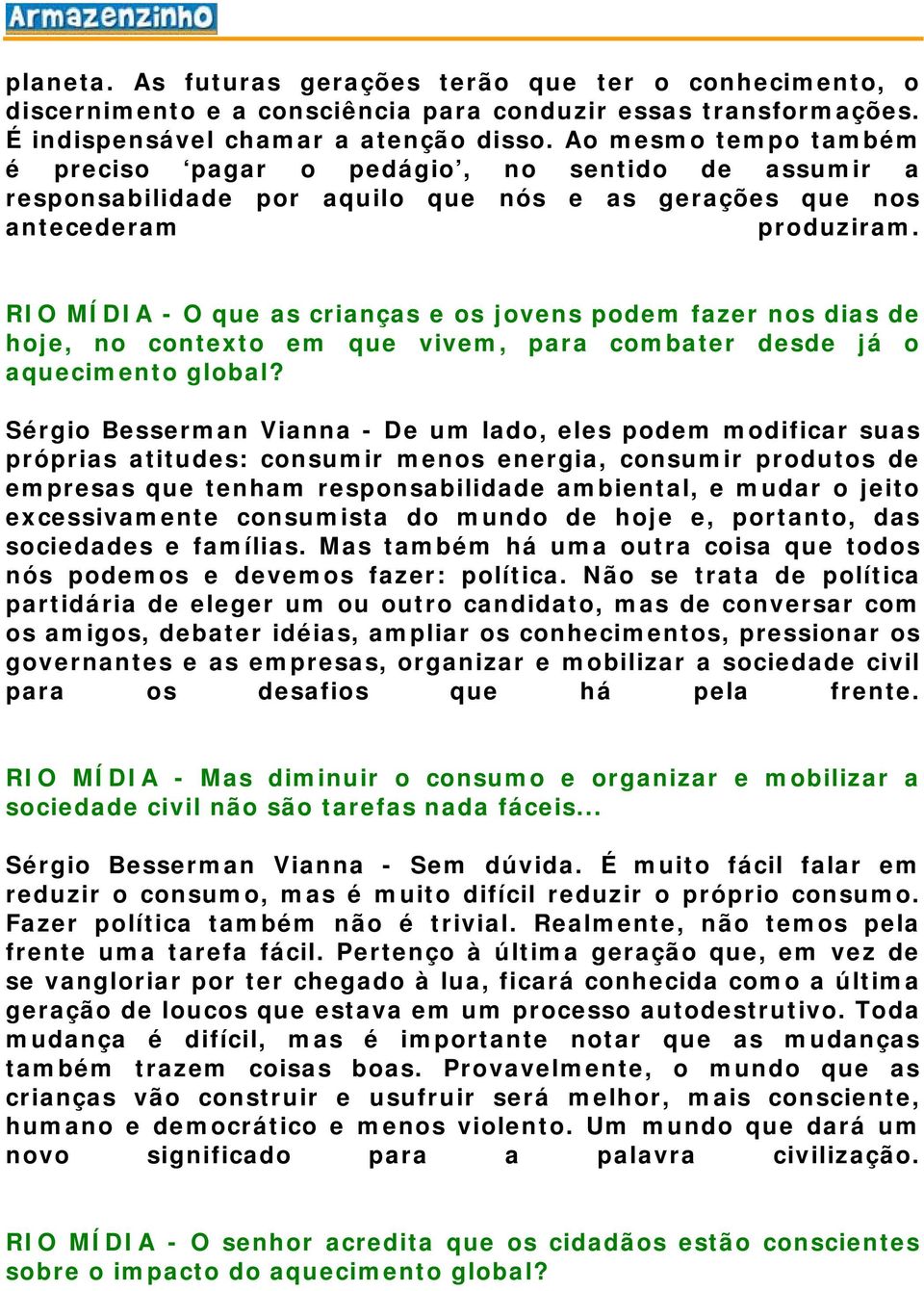 RIO MÍDIA - O que as crianças e os jovens podem fazer nos dias de hoje, no contexto em que vivem, para combater desde já o aquecimento global?