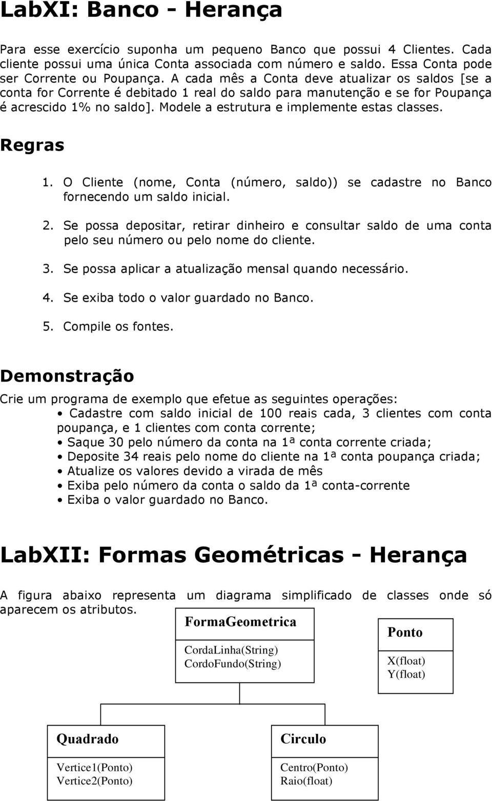 Modele a estrutura e implemente estas classes. Regras 1. O Cliente (nome, Conta (número, saldo)) se cadastre no Banco fornecendo um saldo inicial. 2.