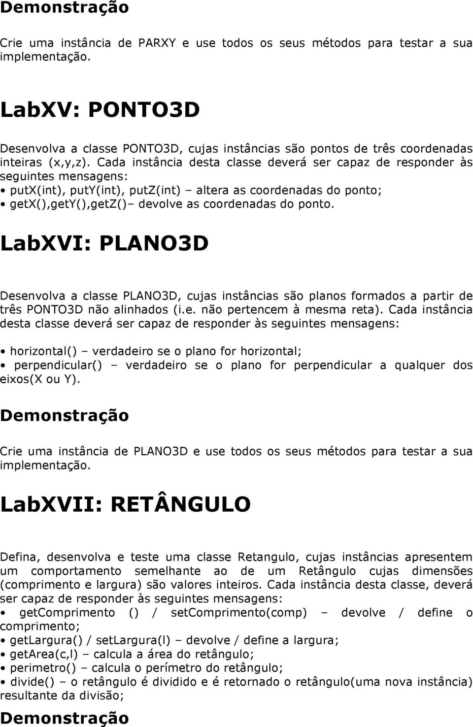 LabXVI: PLANO3D Desenvolva a classe PLANO3D, cujas instâncias são planos formados a partir de três PONTO3D não alinhados (i.e. não pertencem à mesma reta).
