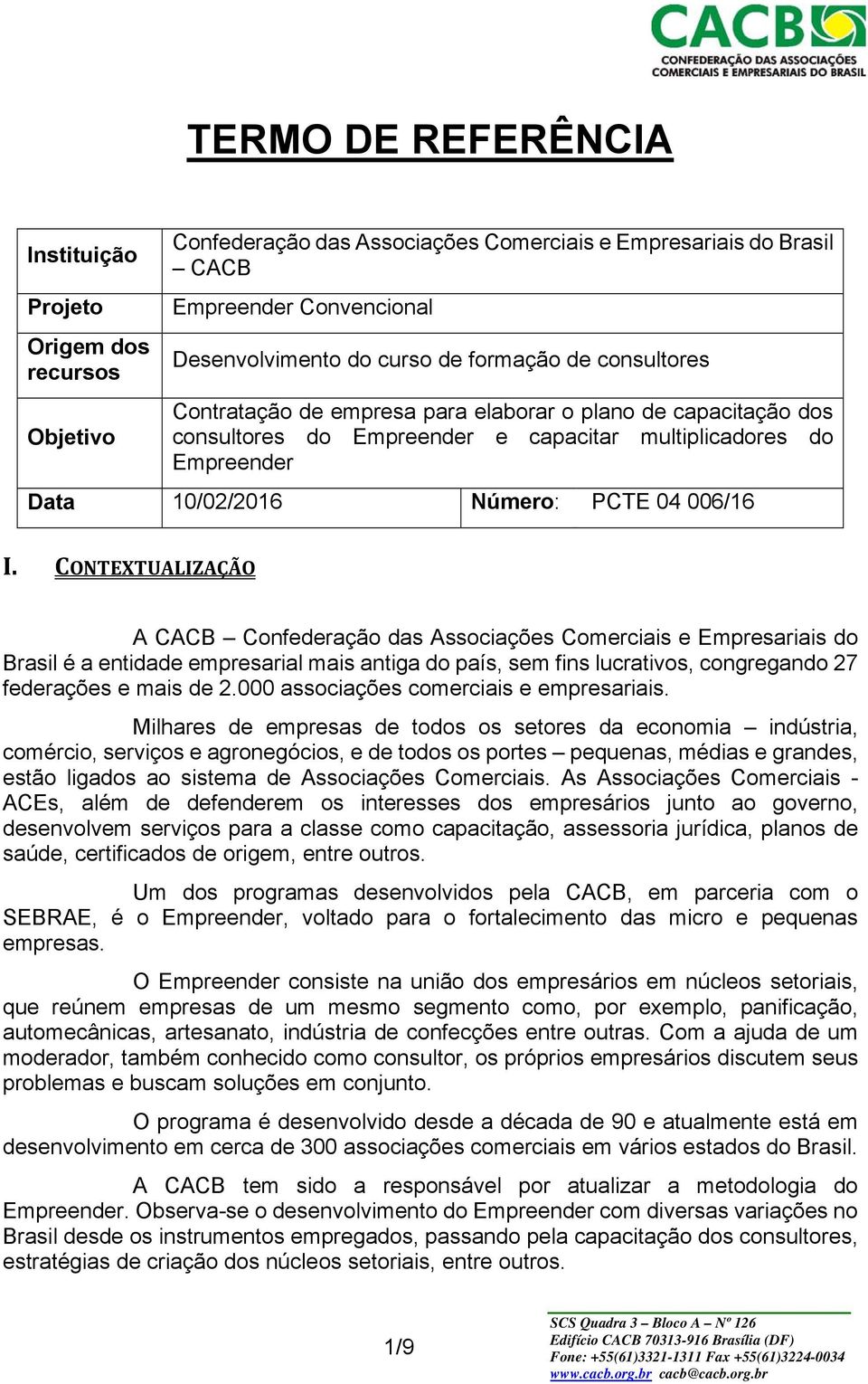 CONTEXTUALIZAÇÃO A CACB Confederação das Associações Comerciais e Empresariais do Brasil é a entidade empresarial mais antiga do país, sem fins lucrativos, congregando 27 federações e mais de 2.