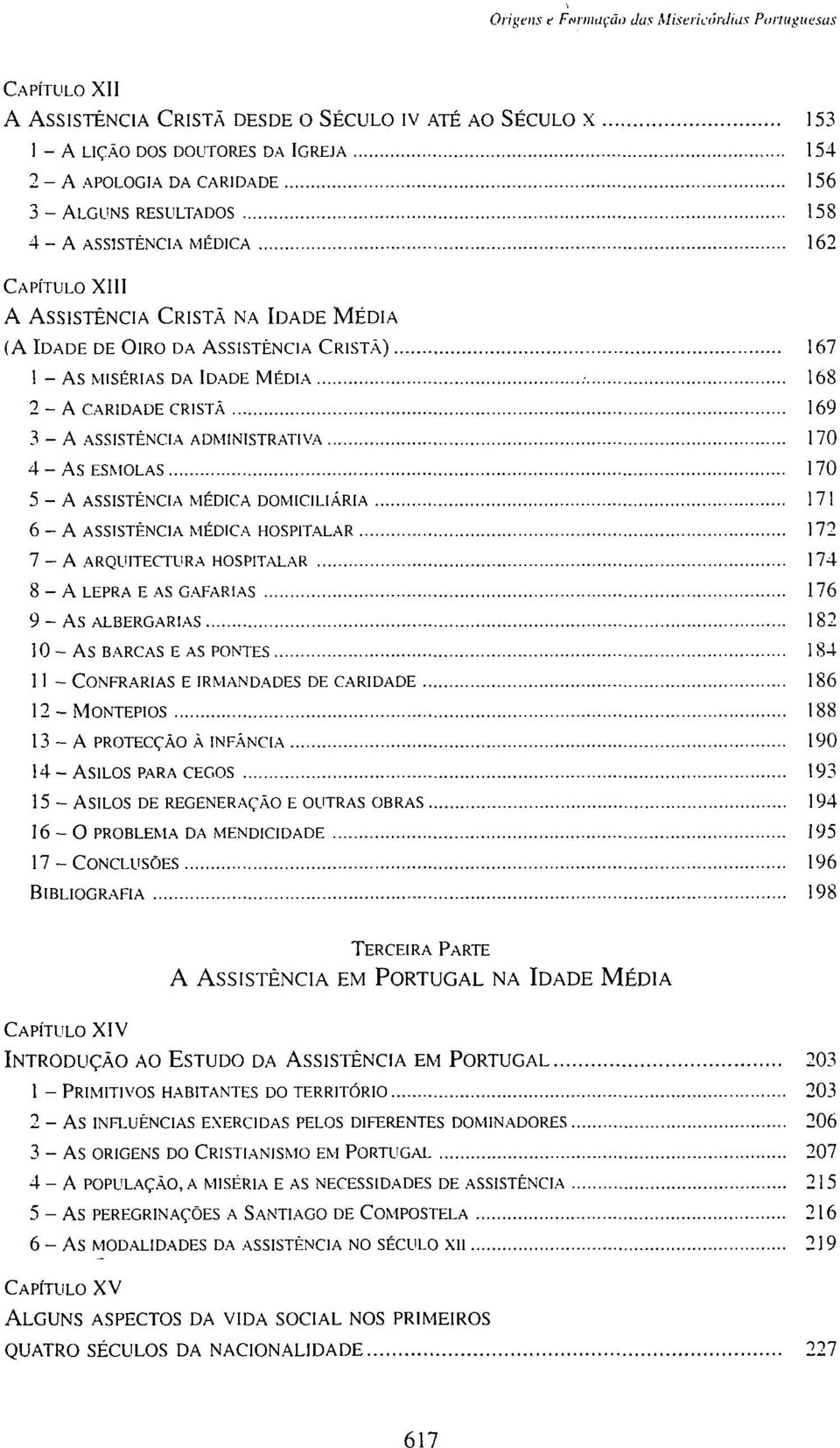 168 2 - A CARIDADE CRISTÃ 169 3 - A ASSISTÊNCIA ADMINISTRATIVA 170 4-AS ESMOLAS 170 5 - A ASSISTÊNCIA MÉDICA DOMICILIÁRIA 171 6 - A ASSISTÊNCIA MÉDICA HOSPITALAR 172 7 - A ARQUITECTURA HOSPITALAR 174