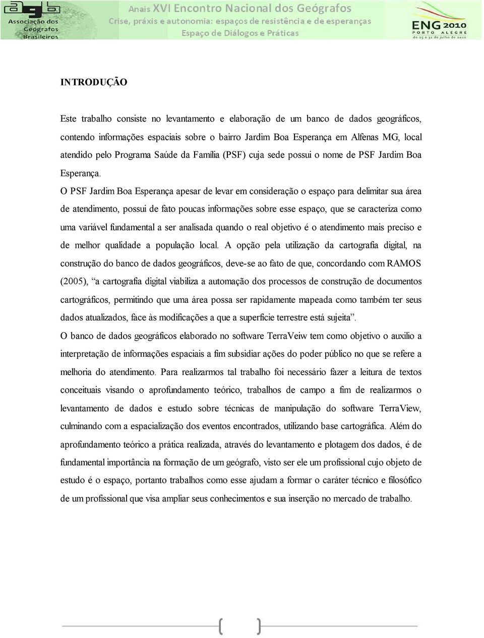 O PSF Jardim Boa Esperança apesar de levar em consideração o espaço para delimitar sua área de atendimento, possui de fato poucas informações sobre esse espaço, que se caracteriza como uma variável