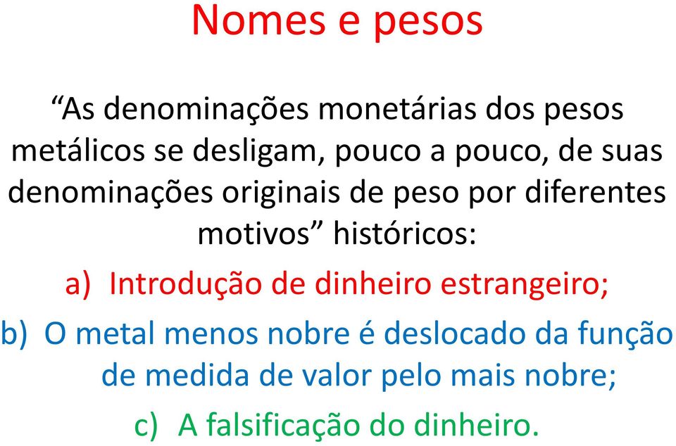 históricos: a) Introdução de dinheiro estrangeiro; b) O metal menos nobre é