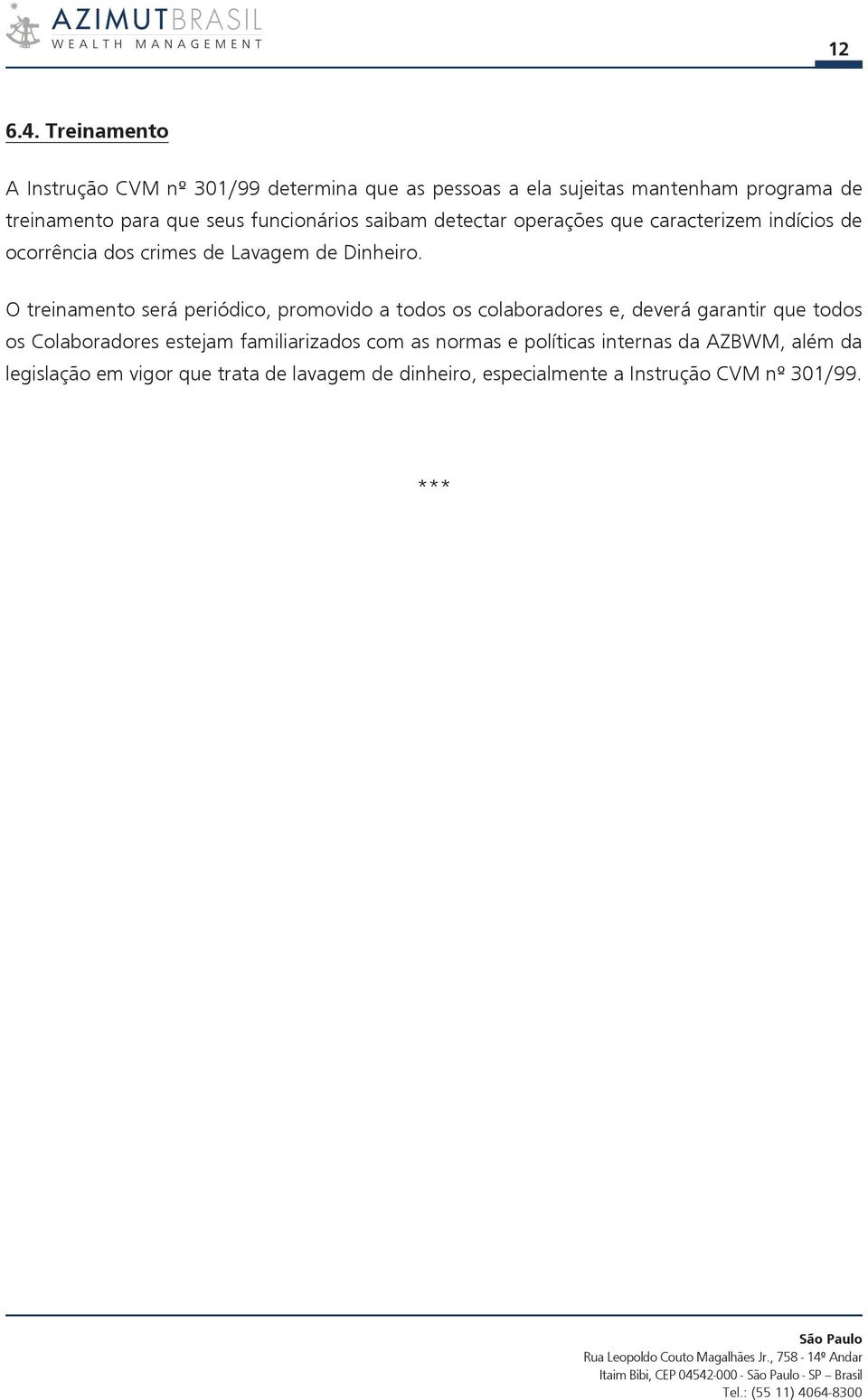 funcionários saibam detectar operações que caracterizem indícios de ocorrência dos crimes de Lavagem de Dinheiro.