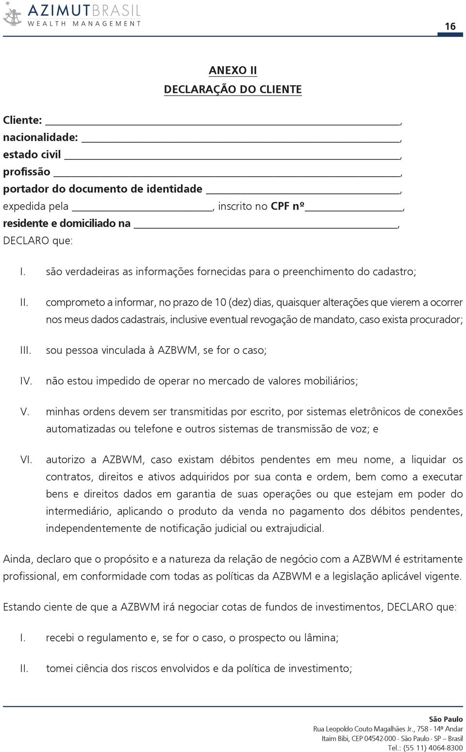 comprometo a informar, no prazo de 10 (dez) dias, quaisquer alterações que vierem a ocorrer nos meus dados cadastrais, inclusive eventual revogação de mandato, caso exista procurador; sou pessoa