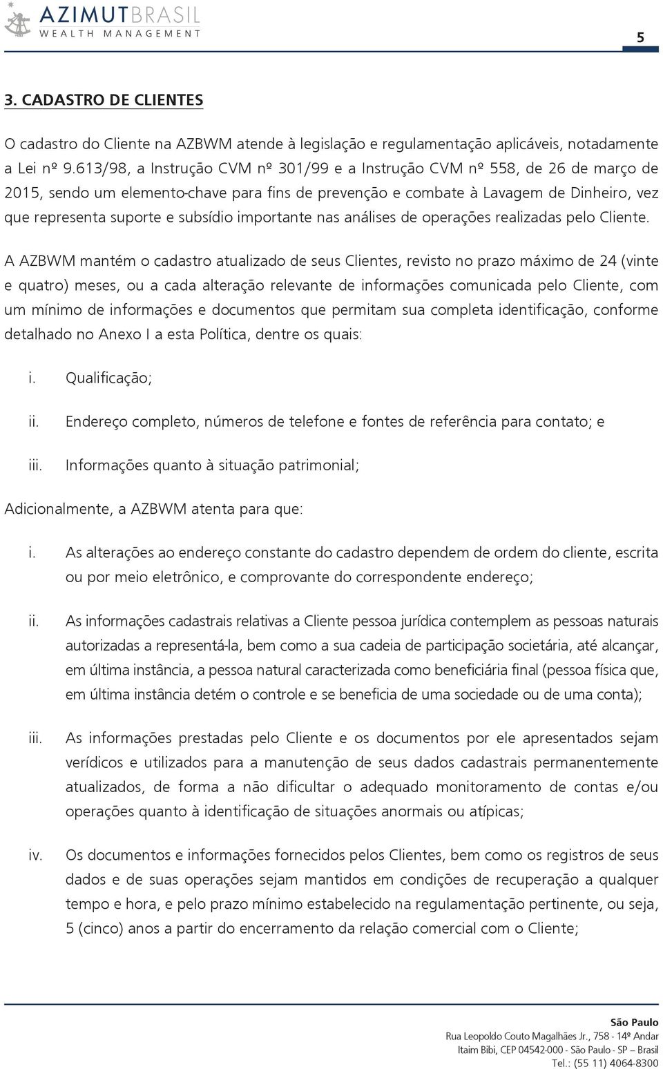 subsídio importante nas análises de operações realizadas pelo Cliente.