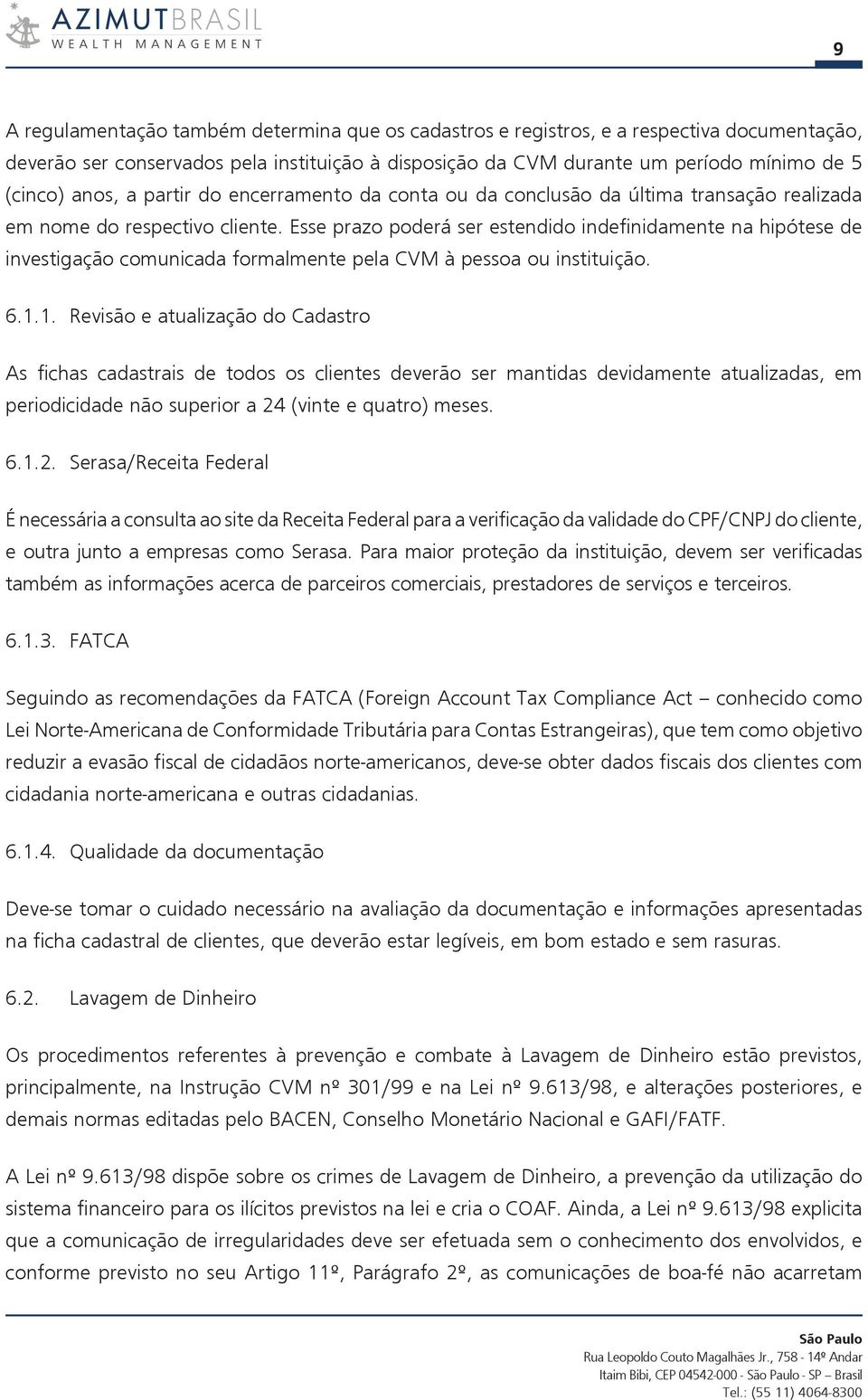 Esse prazo poderá ser estendido indefinidamente na hipótese de investigação comunicada formalmente pela CVM à pessoa ou instituição. 6.1.