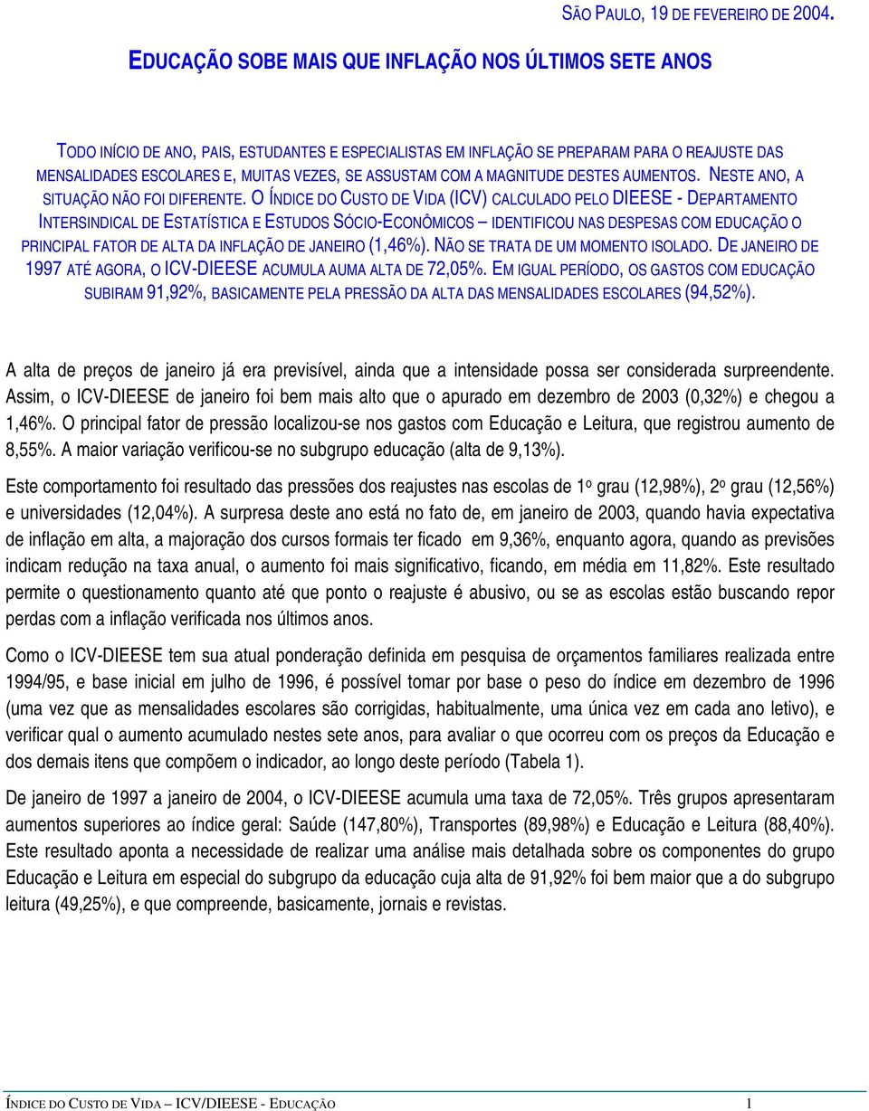 ASSUSTAM COM A MAGNITUDE DESTES AUMENTOS. NESTE ANO, A SITUAÇÃO NÃO FOI DIFERENTE.