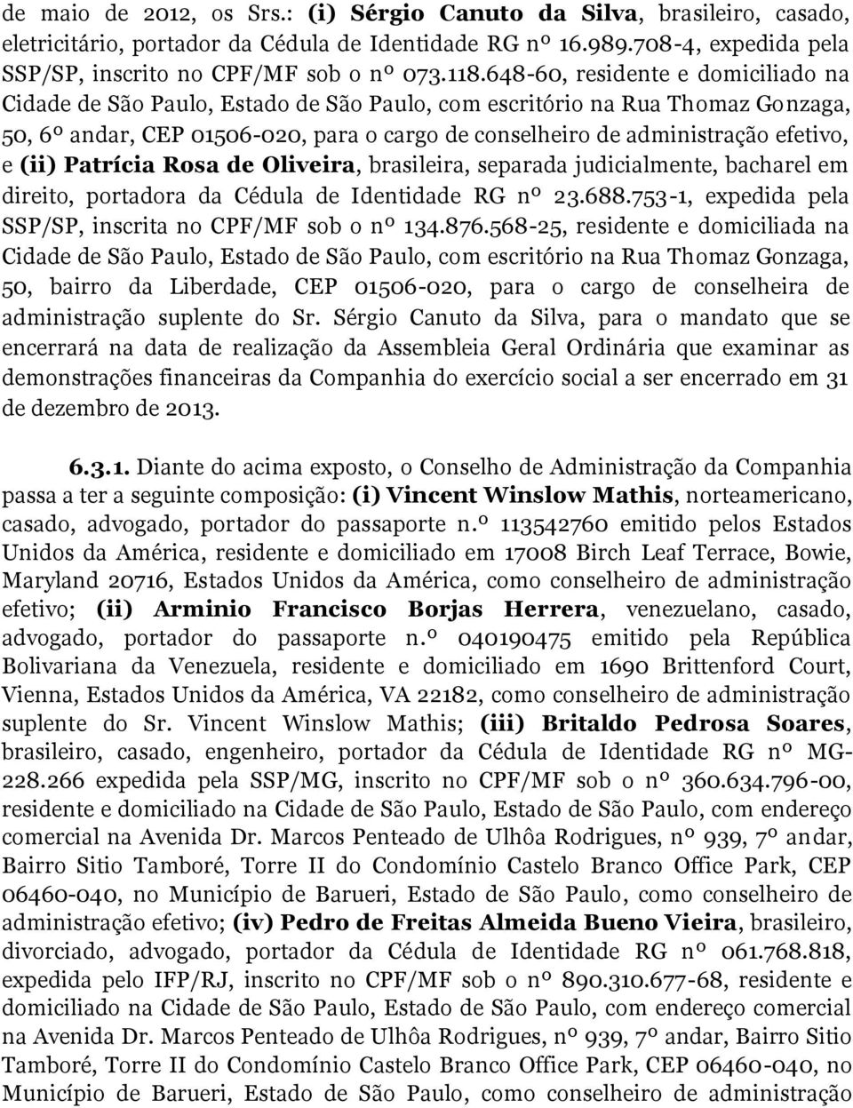 (ii) Patrícia Rosa de Oliveira, brasileira, separada judicialmente, bacharel em direito, portadora da Cédula de Identidade RG nº 23.688.753-1, expedida pela SSP/SP, inscrita no CPF/MF sob o nº 134.