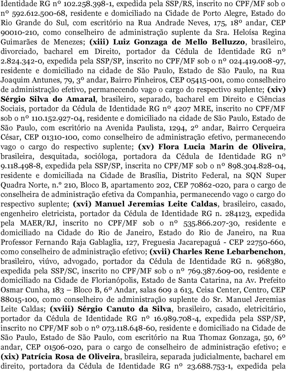 da Sra. Heloísa Regina Guimarães de Menezes; (xiii) Luiz Gonzaga de Mello Belluzzo, brasileiro, divorciado, bacharel em Direito, portador da Cédula de Identidade RG nº 2.824.