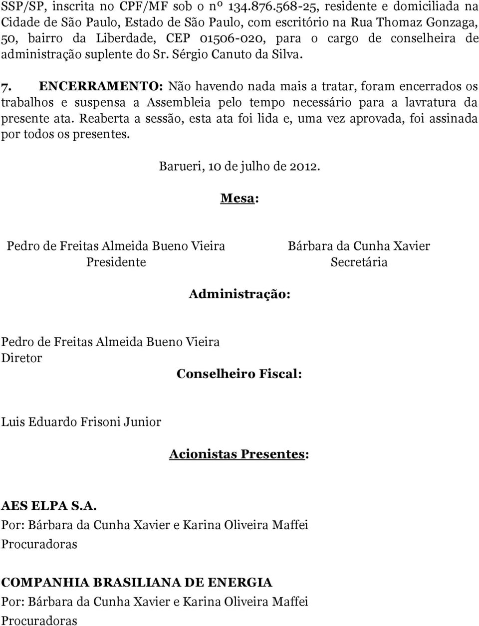 suplente do Sr. Sérgio Canuto da Silva. 7. ENCERRAMENTO: Não havendo nada mais a tratar, foram encerrados os trabalhos e suspensa a Assembleia pelo tempo necessário para a lavratura da presente ata.