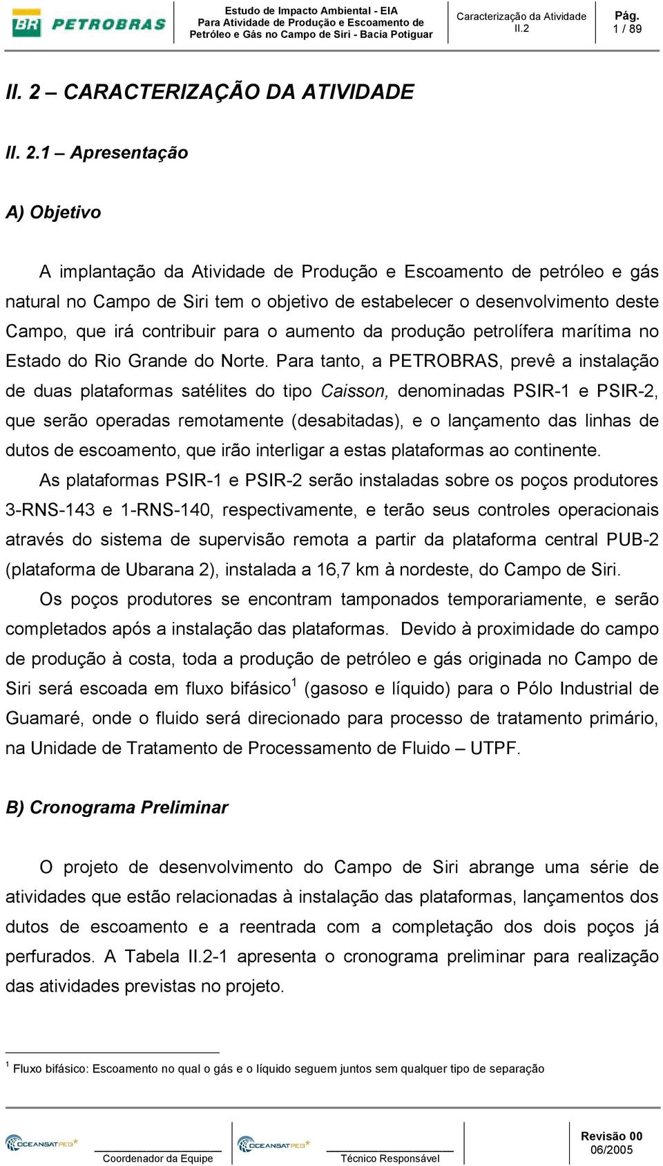 1 Apresentação A) Objetivo A implantação da Atividade de Produção e Escoamento de petróleo e gás natural no Campo de Siri tem o objetivo de estabelecer o desenvolvimento deste Campo, que irá