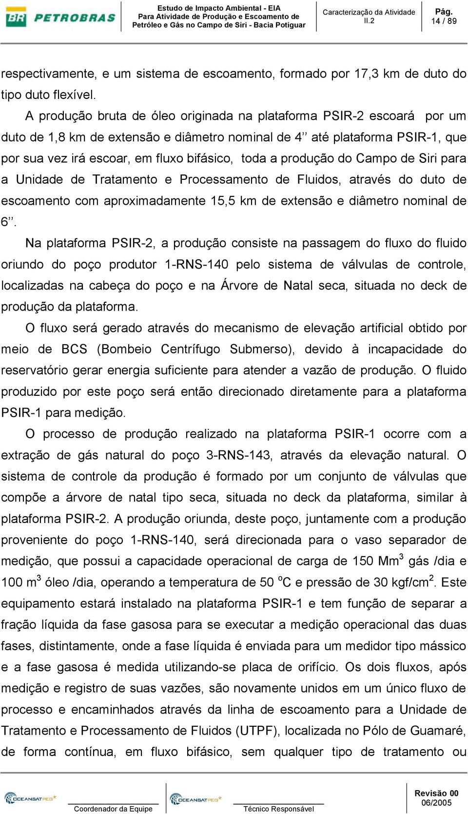 produção do Campo de Siri para a Unidade de Tratamento e Processamento de Fluidos, através do duto de escoamento com aproximadamente 15,5 km de extensão e diâmetro nominal de 6.