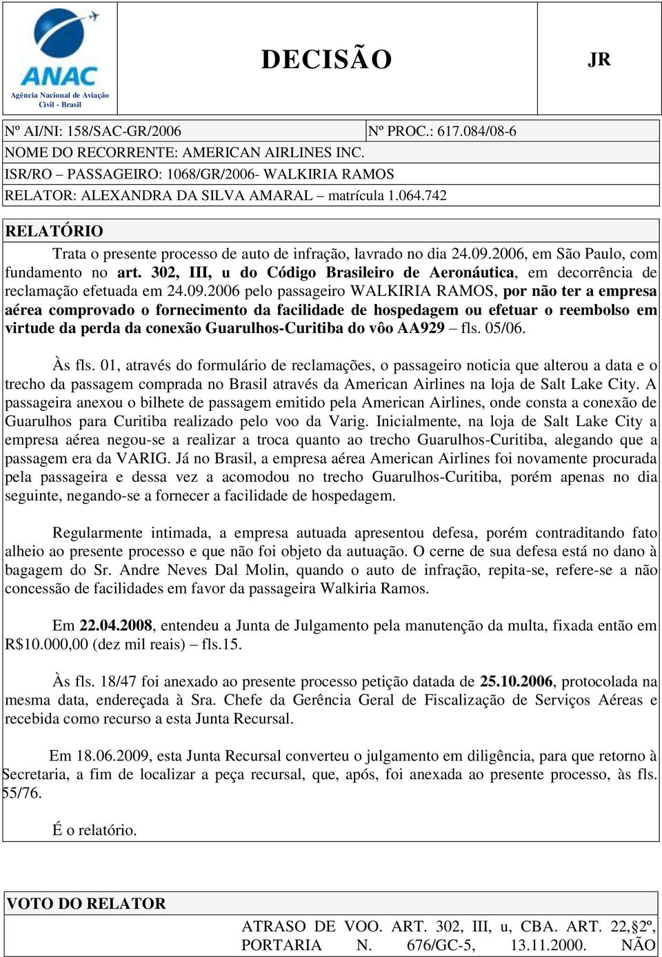 2006, em São Paulo, com fundamento no art. 302, III, u do Código Brasileiro de Aeronáutica, em decorrência de reclamação efetuada em 24.09.