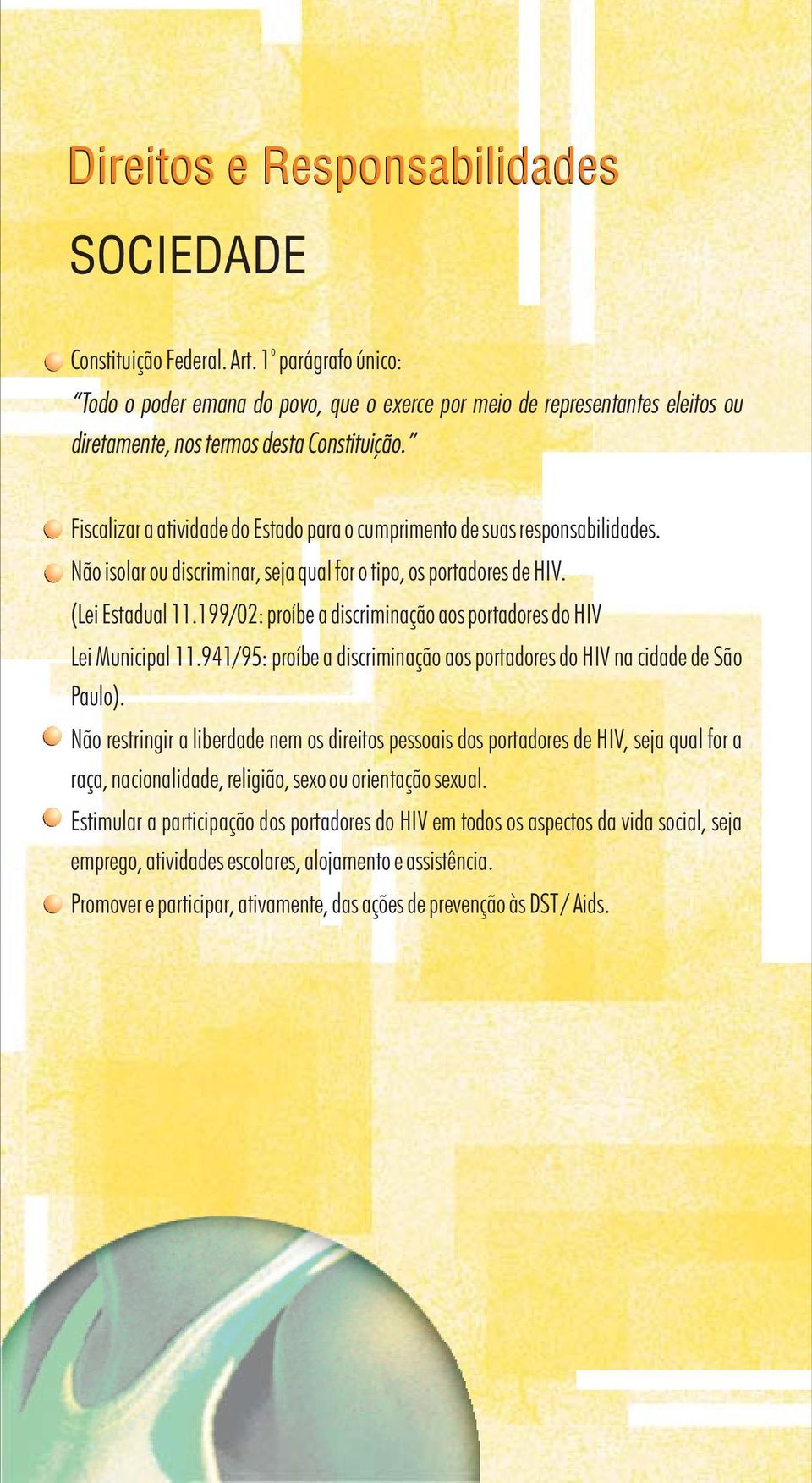 Fiscalizar a atividade do Estado para o cumprimento de suas responsabilidades. Não isolar ou discriminar, seja qual for o tipo, os portadores de HIV. (Lei Estadual 11.