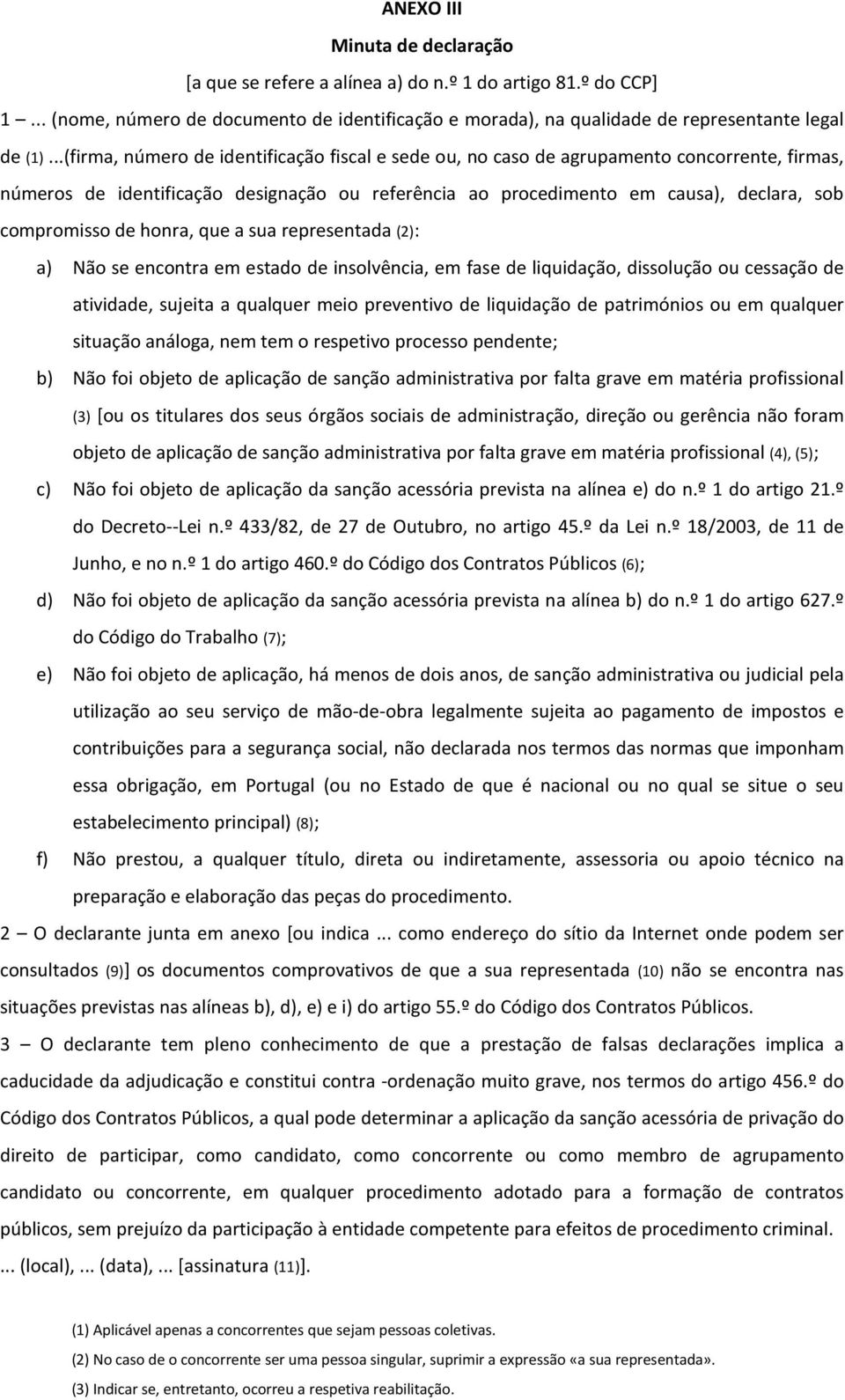 de honra, que a sua representada (2): a) Não se encontra em estado de insolvência, em fase de liquidação, dissolução ou cessação de atividade, sujeita a qualquer meio preventivo de liquidação de