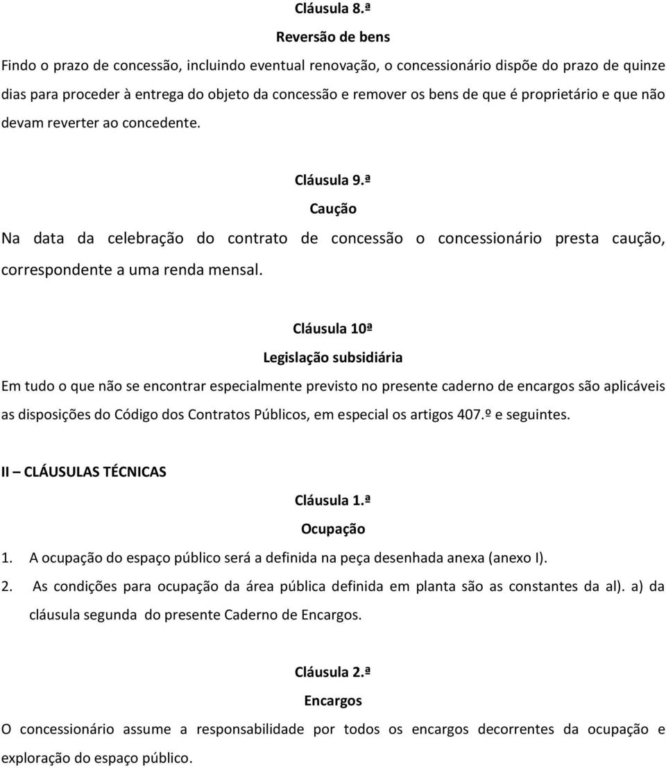 proprietário e que não devam reverter ao concedente. Cláusula 9.ª Caução Na data da celebração do contrato de concessão o concessionário presta caução, correspondente a uma renda mensal.