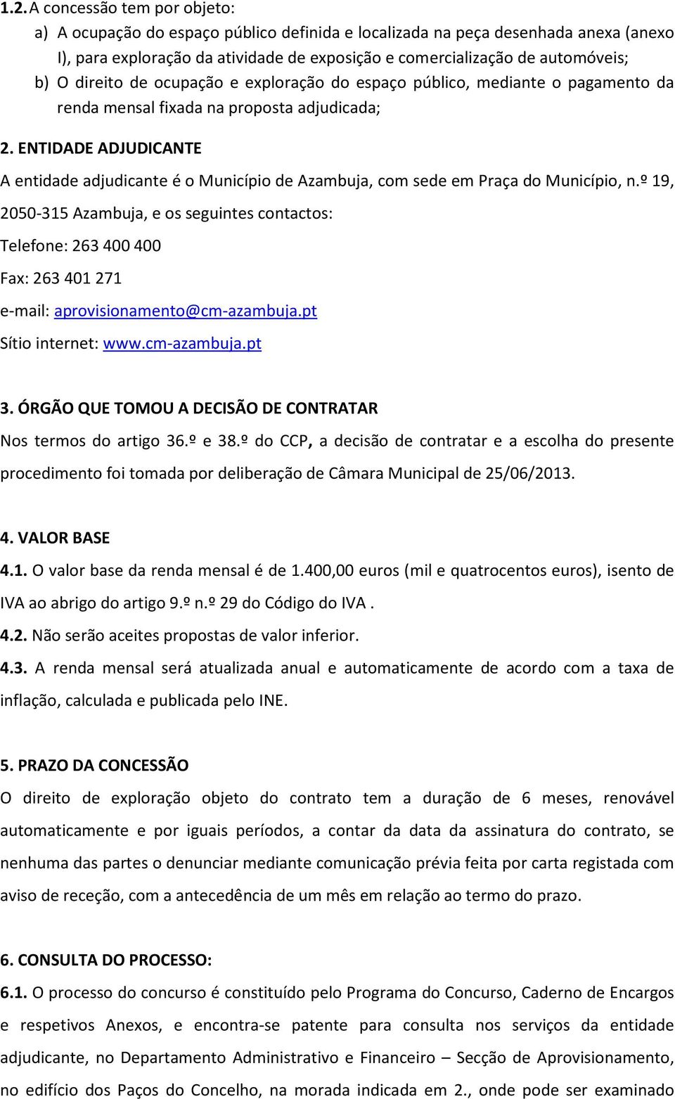 ENTIDADE ADJUDICANTE A entidade adjudicante é o Município de Azambuja, com sede em Praça do Município, n.