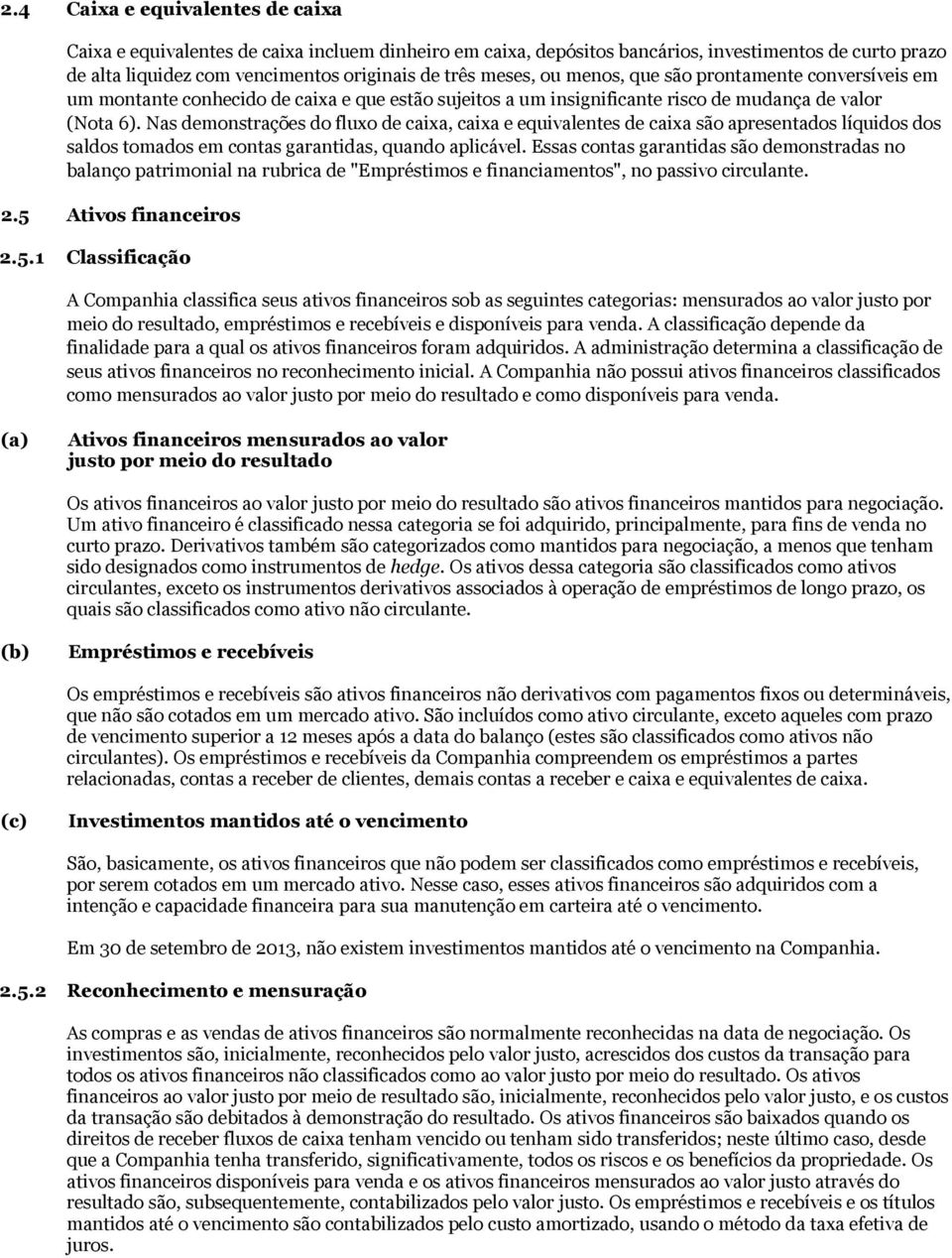 Nas demonstrações do fluxo de caixa, caixa e equivalentes de caixa são apresentados líquidos dos saldos tomados em contas garantidas, quando aplicável.