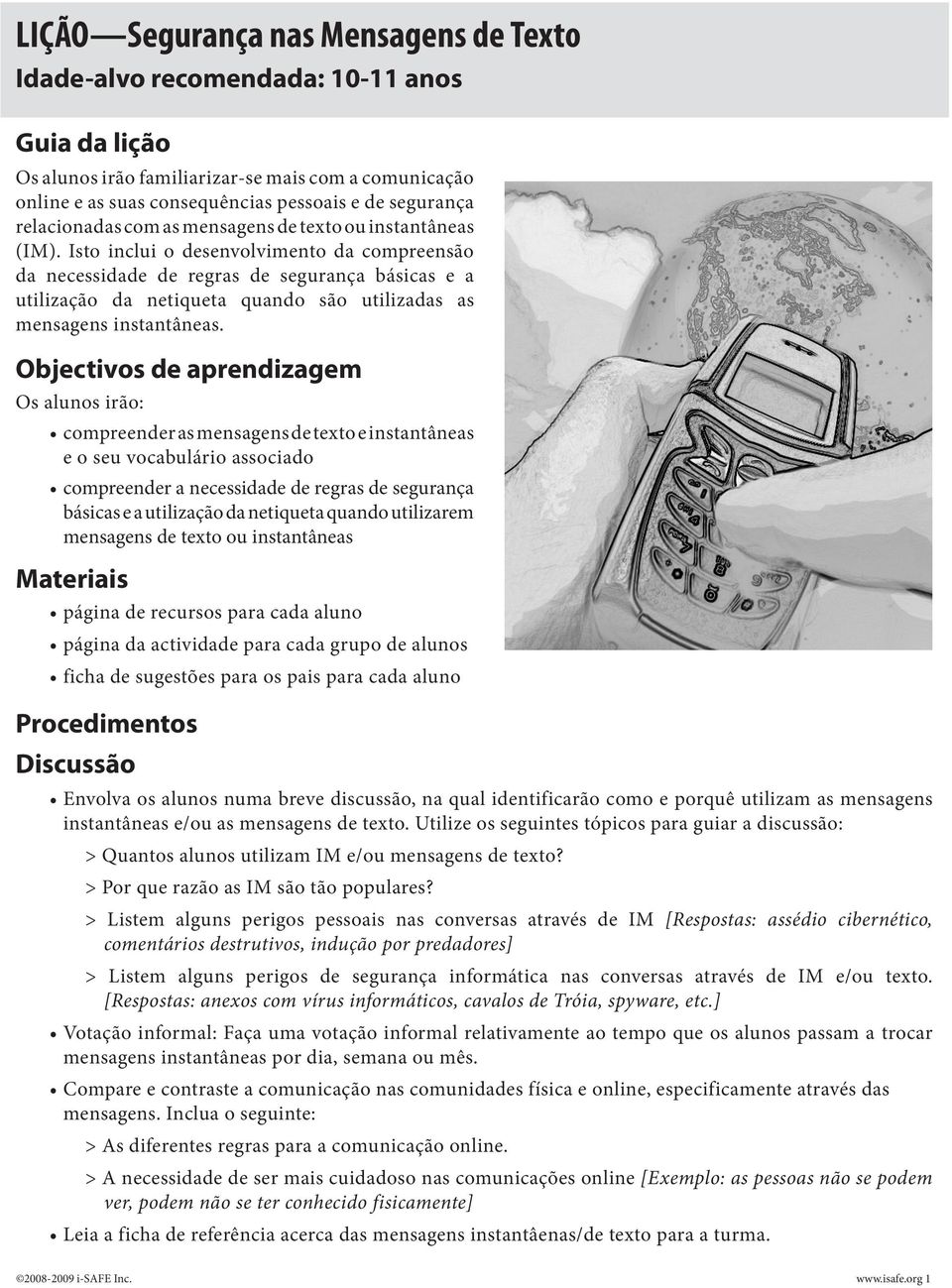 Isto inclui o desenvolvimento da compreensão da necessidade de regras de segurança básicas e a utilização da netiqueta quando são utilizadas as mensagens instantâneas.