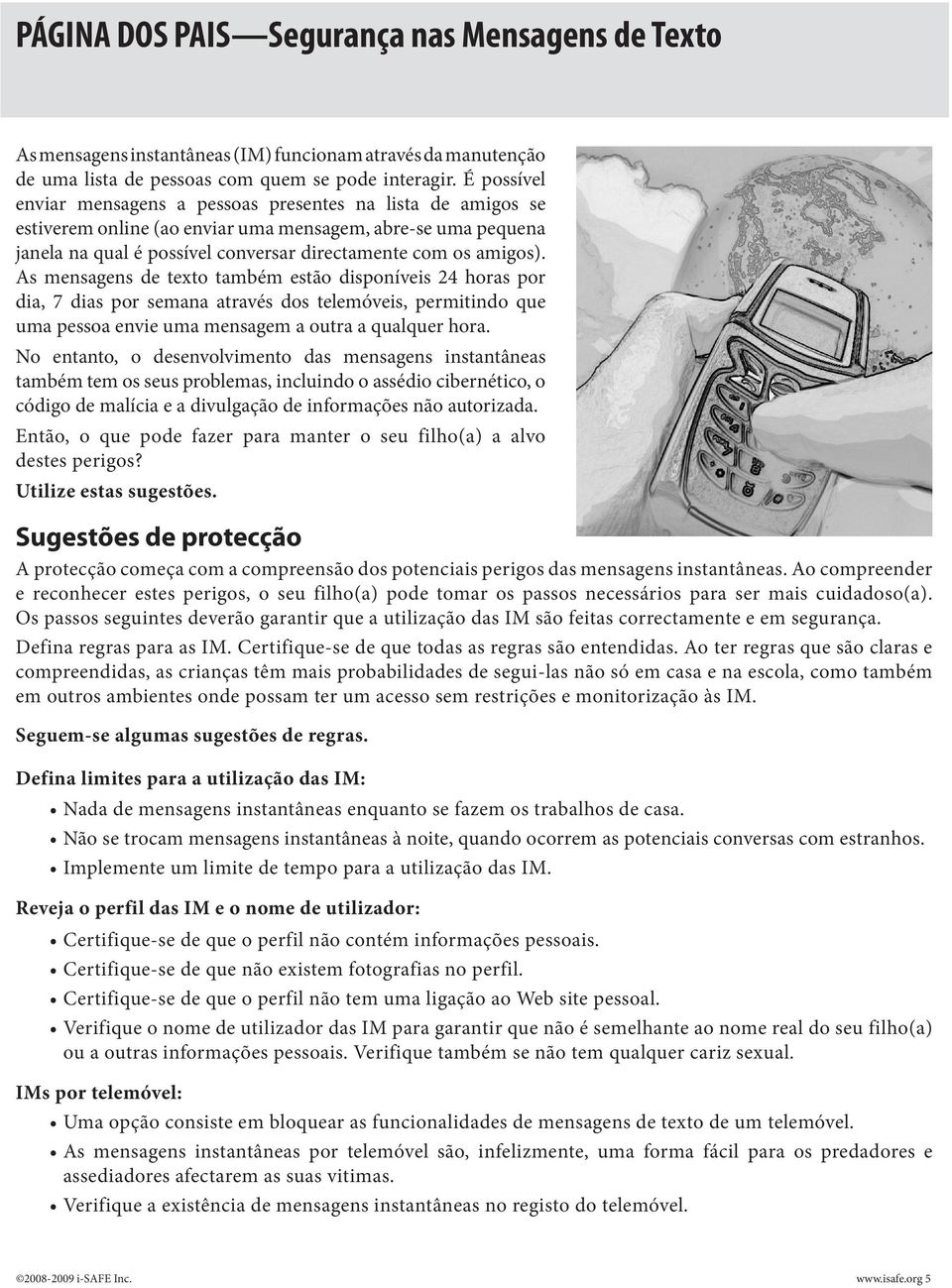 As mensagens de texto também estão disponíveis 24 horas por dia, 7 dias por semana através dos telemóveis, permitindo que uma pessoa envie uma mensagem a outra a qualquer hora.