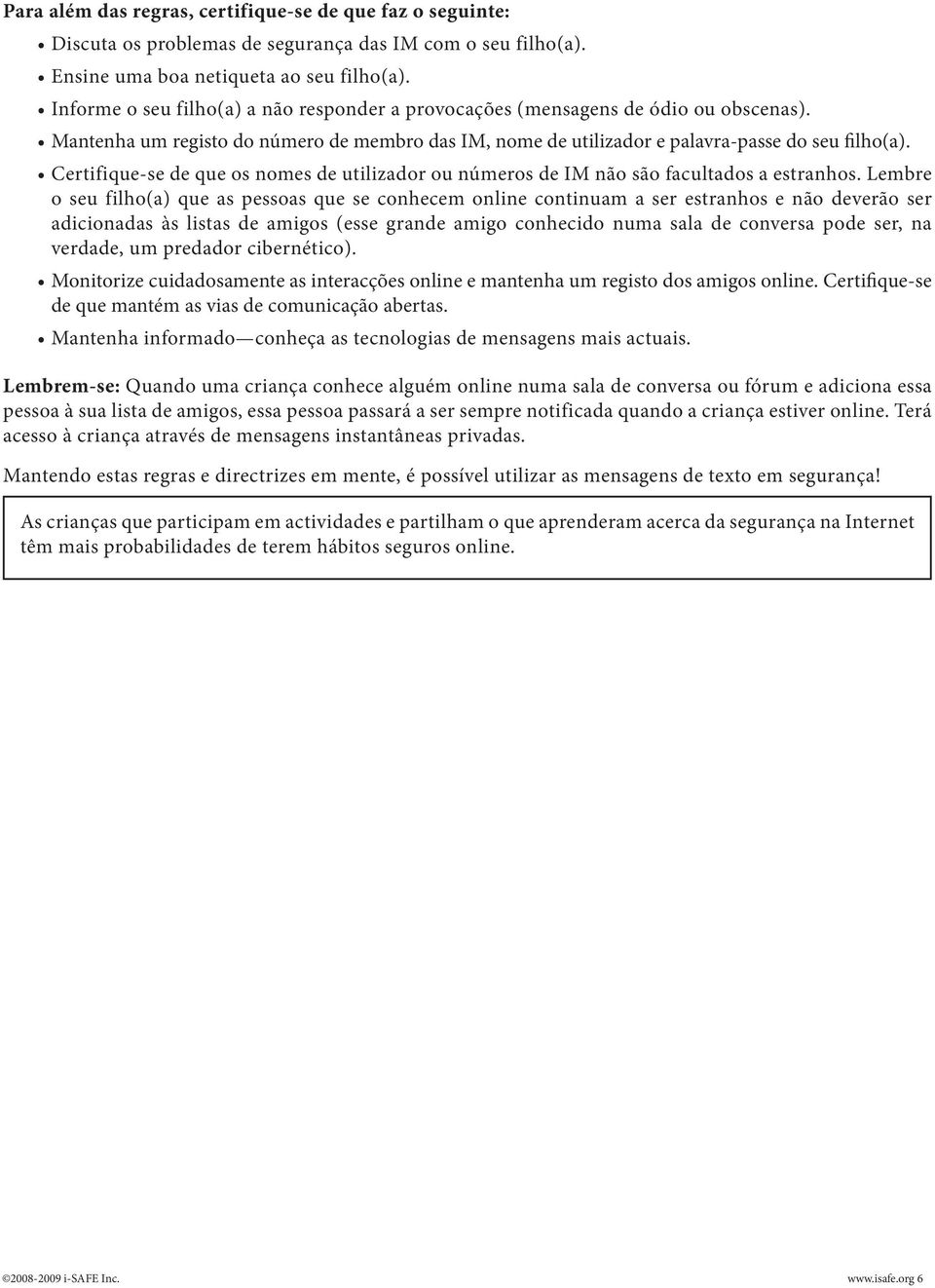 Certifique-se de que os nomes de utilizador ou números de IM não são facultados a estranhos.