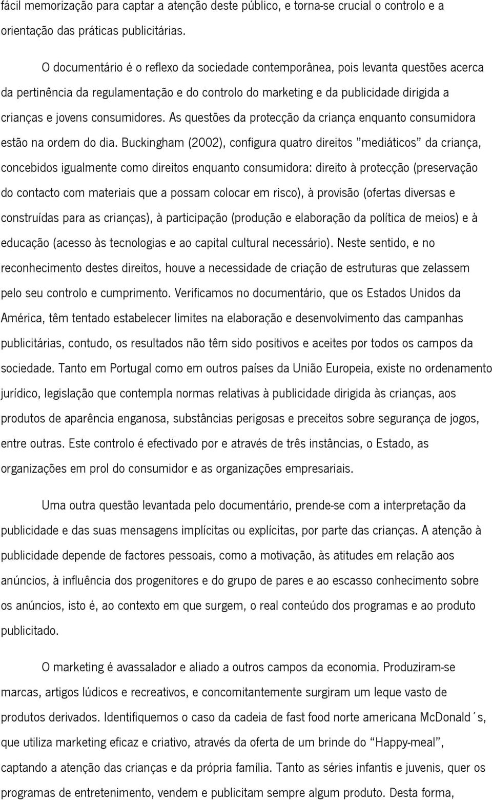 consumidores. As questões da protecção da criança enquanto consumidora estão na ordem do dia.