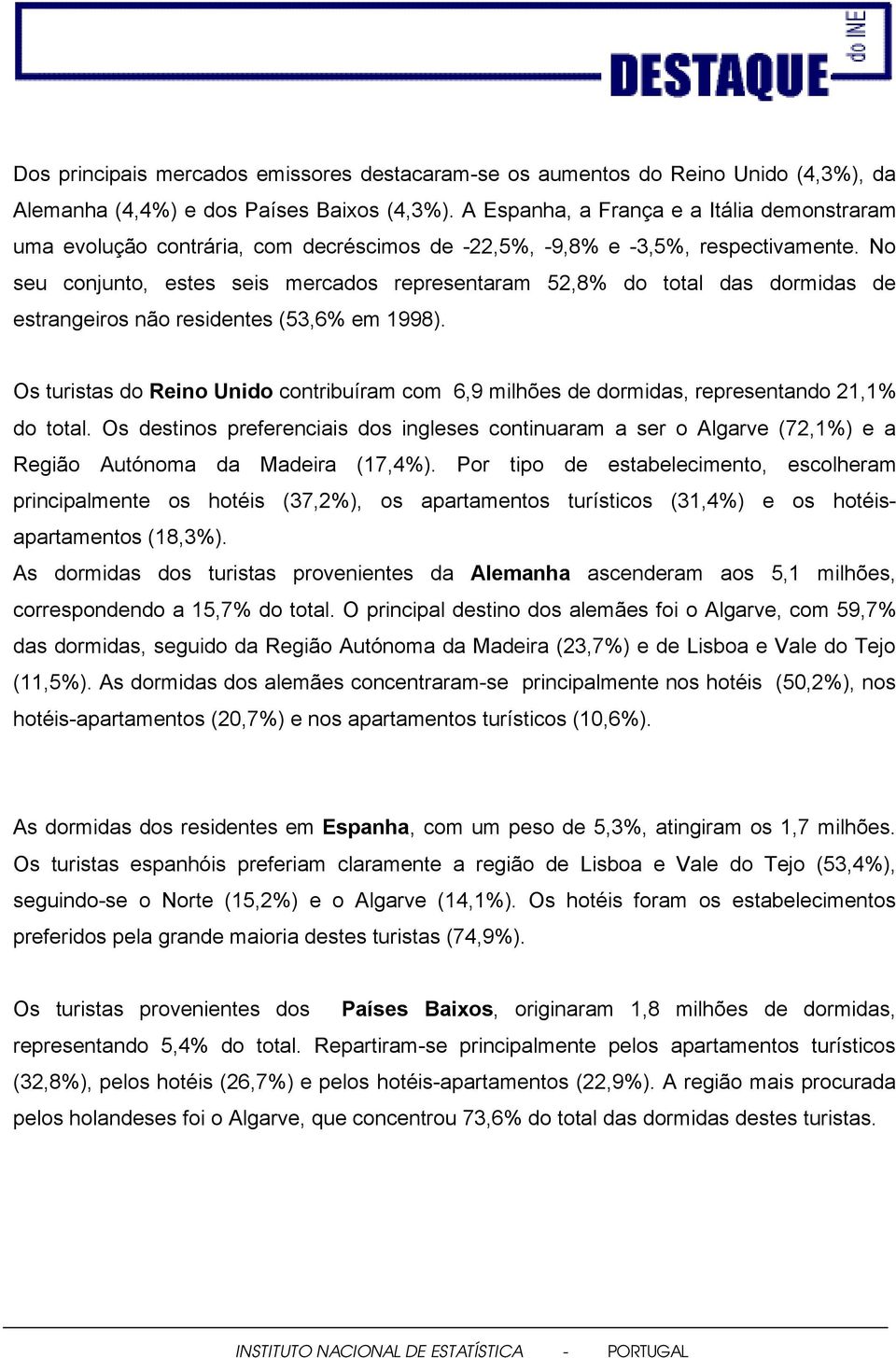 No seu conjunto, estes seis mercados representaram 52,8% do total das dormidas de estrangeiros não residentes (53,6% em 1998).