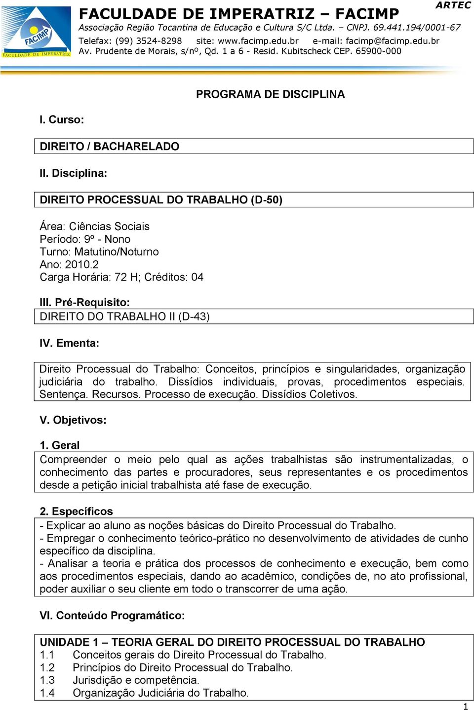 Ementa: Direito Processual do Trabalho: Conceitos, princípios e singularidades, organização judiciária do trabalho. Dissídios individuais, provas, procedimentos especiais. Sentença. Recursos.