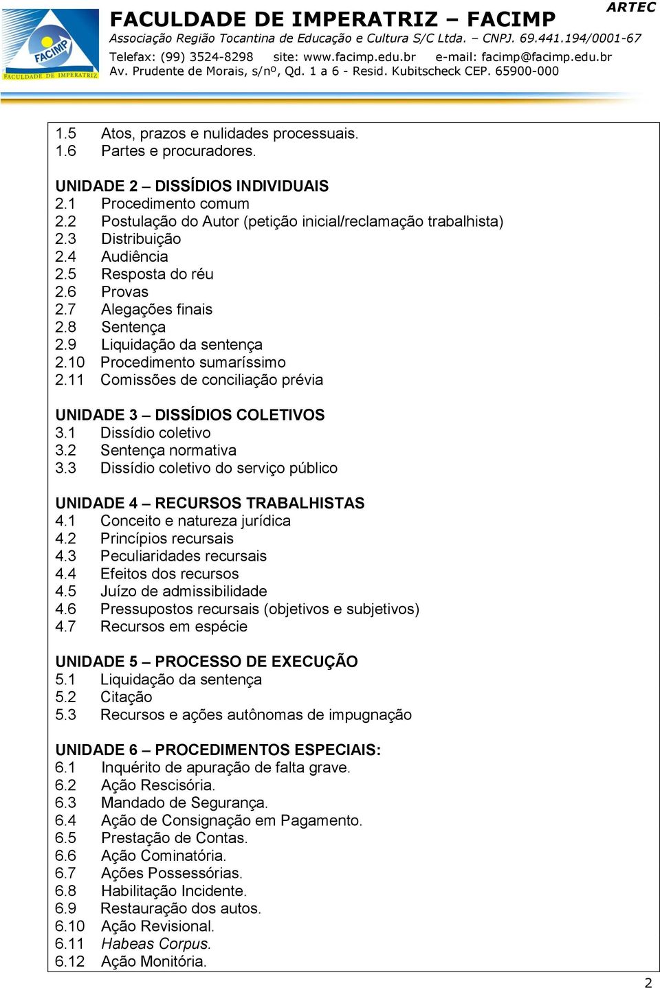 11 Comissões de conciliação prévia UNIDADE 3 DISSÍDIOS COLETIVOS 3.1 Dissídio coletivo 3.2 Sentença normativa 3.3 Dissídio coletivo do serviço público UNIDADE 4 RECURSOS TRABALHISTAS 4.