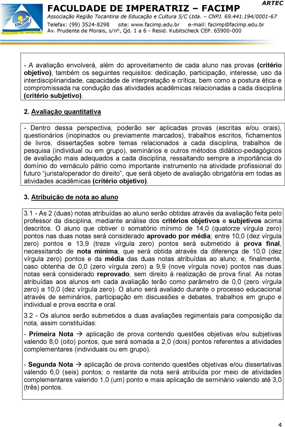 Avaliação quantitativa - Dentro dessa perspectiva, poderão ser aplicadas provas (escritas e/ou orais), questionários (inopinados ou previamente marcados), trabalhos escritos, fichamentos de livros,