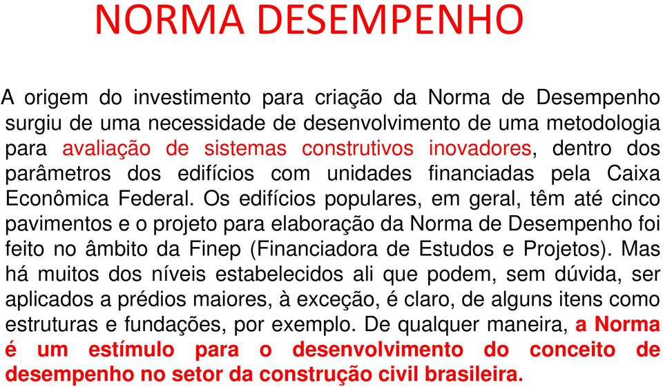 Os edifícios populares, em geral, têm até cinco pavimentos e o projeto para elaboração da Norma de Desempenho foi feito no âmbito da Finep (Financiadora de Estudos e Projetos).