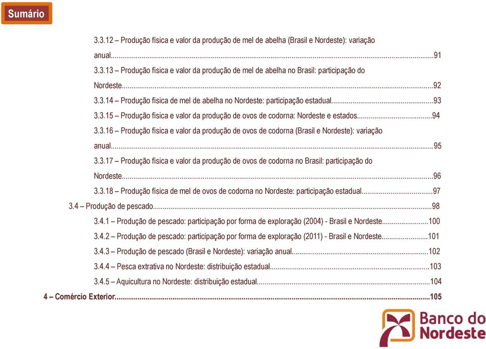 ..95 3.3.17 Produção física e valor da produção de ovos de codorna no Brasil: participação do Nordeste...96 3.3.18 Produção física de mel de ovos de codorna no Nordeste: participação estadual...97 3.