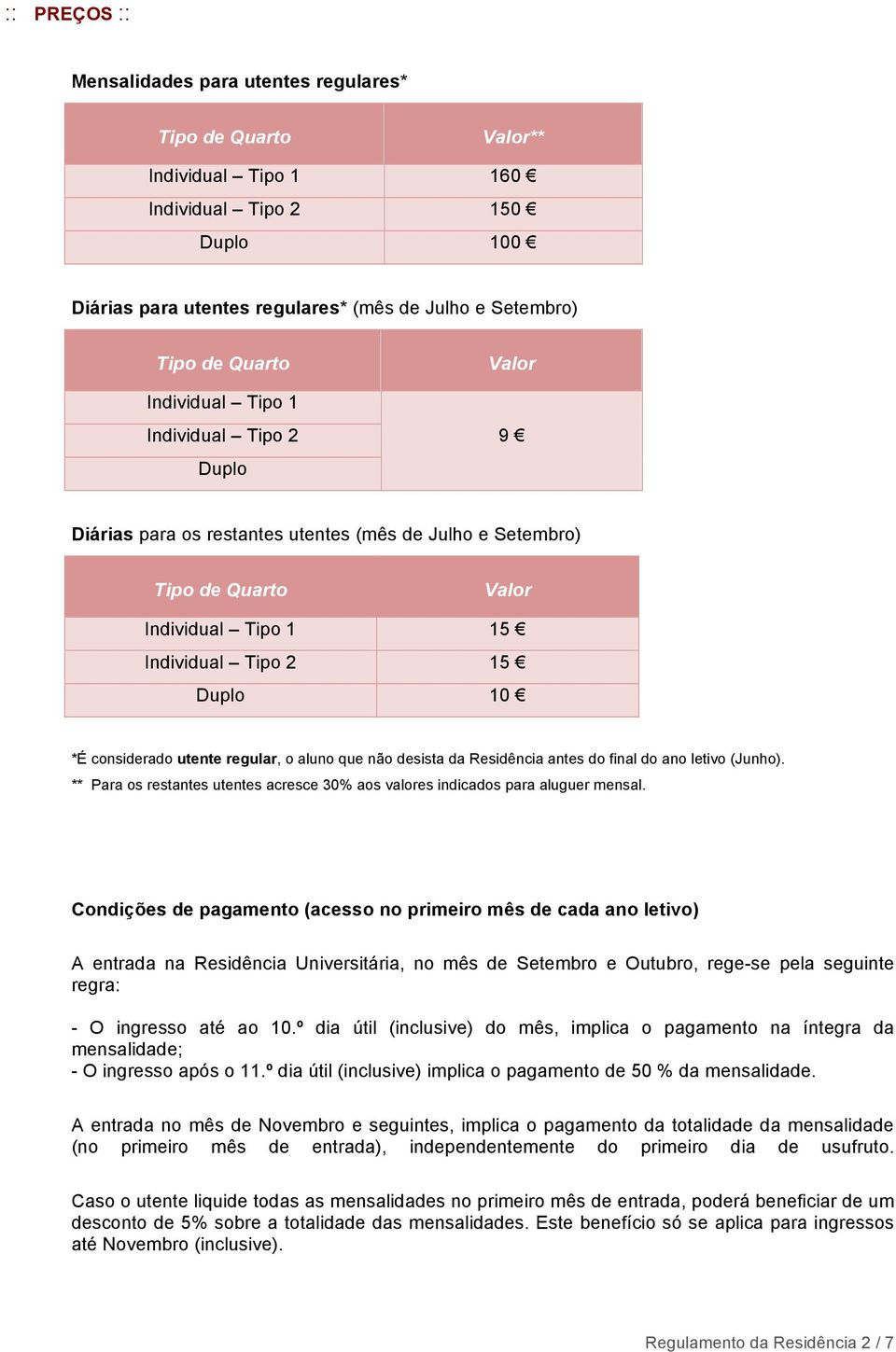 utente regular, o aluno que não desista da Residência antes do final do ano letivo (Junho). ** Para os restantes utentes acresce 30% aos valores indicados para aluguer mensal.