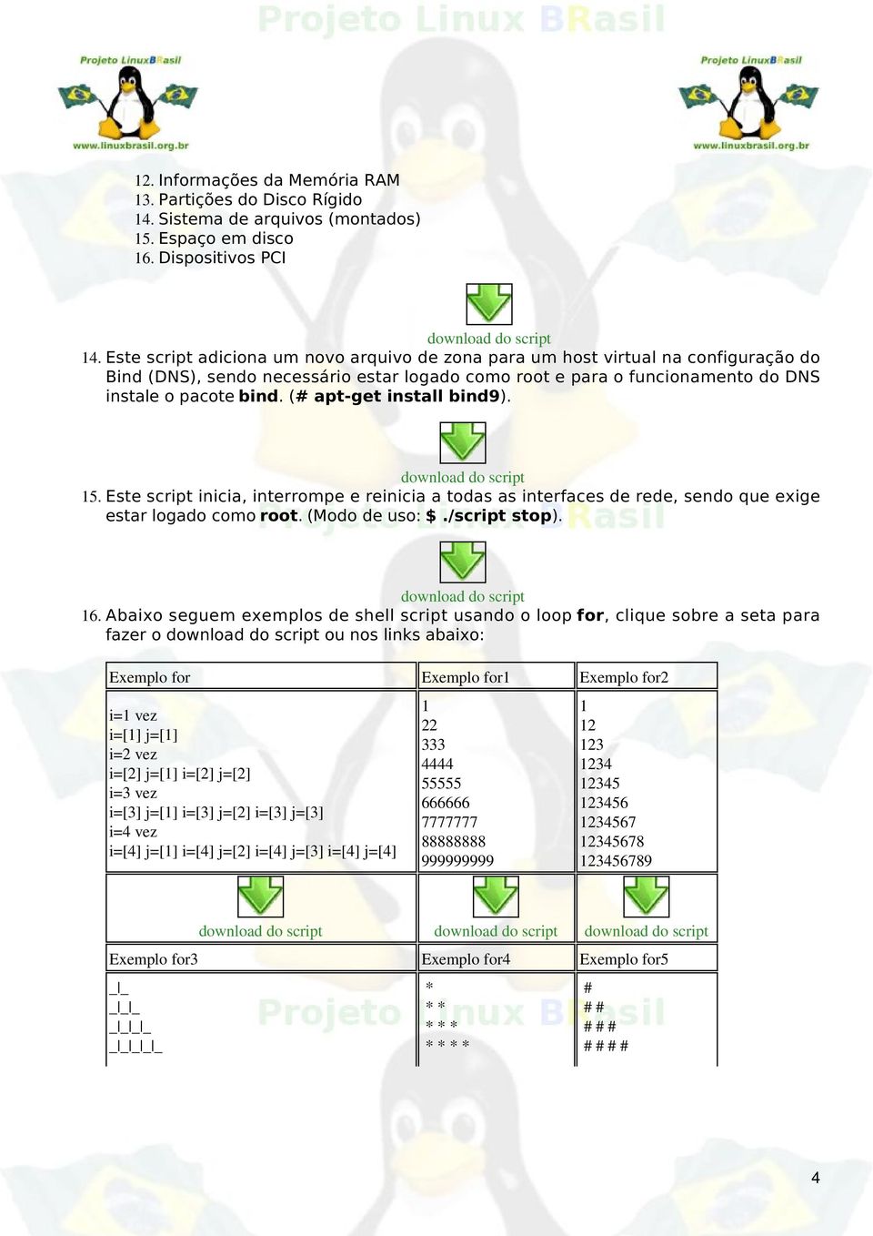 (# apt-get install bind9). 5. Este script inicia, interrompe e reinicia a todas as interfaces de rede, sendo que exige estar logado como root. (Modo de uso: $./script stop). 6.